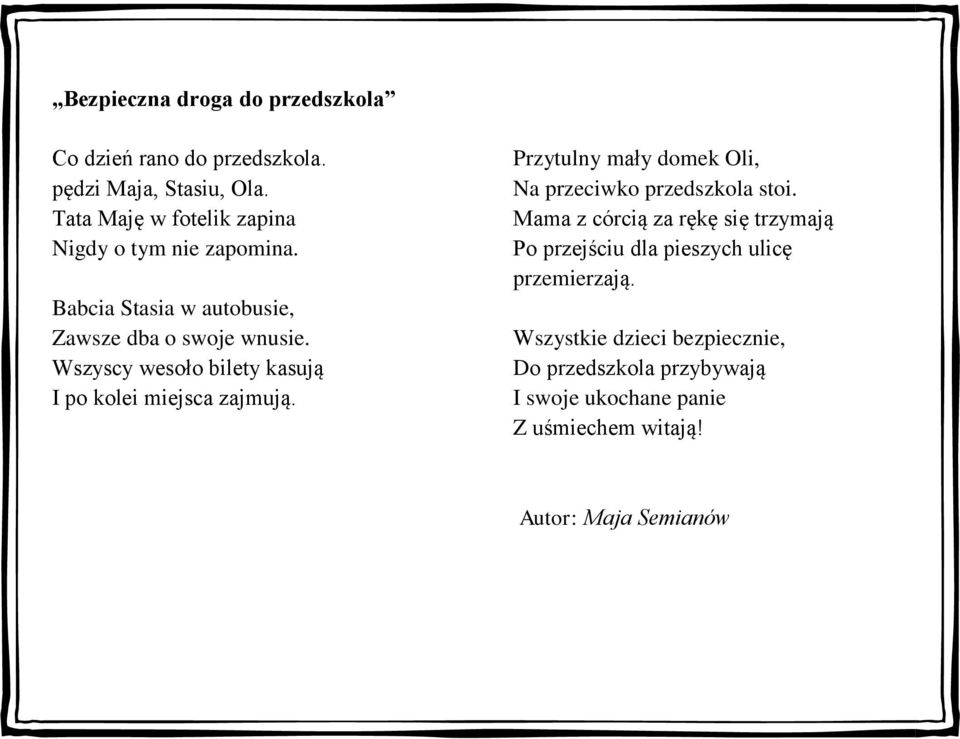 Wszyscy wesoło bilety kasują I po kolei miejsca zajmują. Przytulny mały domek Oli, Na przeciwko przedszkola stoi.