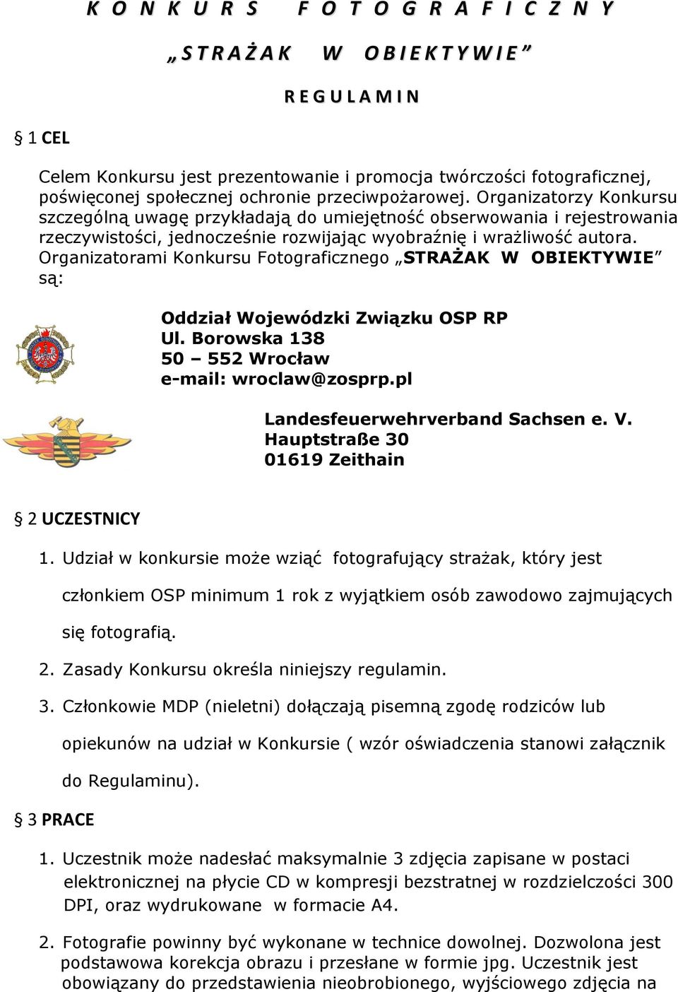 Organizatorami Konkursu Fotograficznego STRAŻAK W OBIEKTYWIE są: Oddział Wojewódzki Związku OSP RP Ul. Borowska 138 50 552 Wrocław e-mail: wroclaw@zosprp.pl Landesfeuerwehrverband Sachsen e. V.