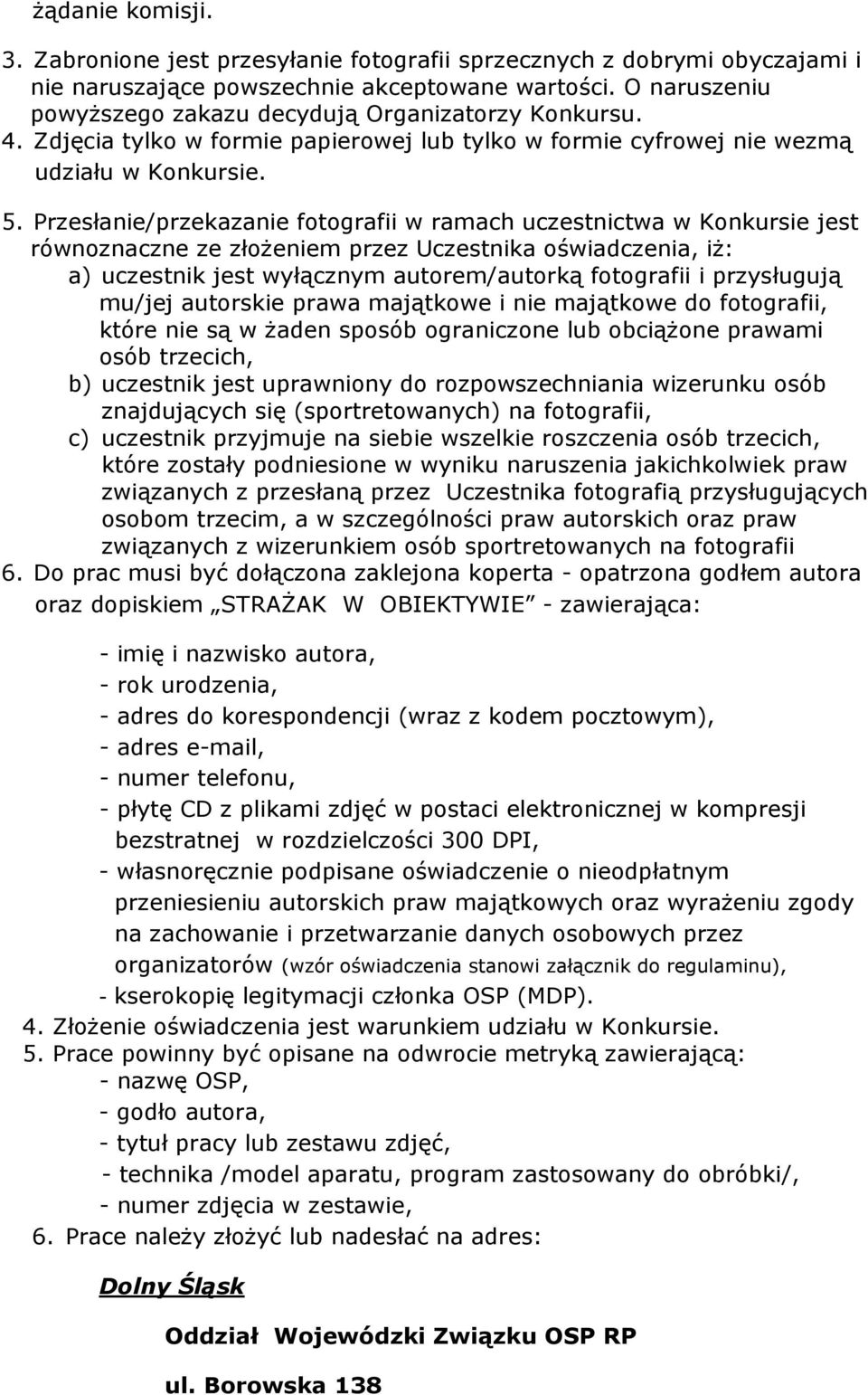 Przesłanie/przekazanie fotografii w ramach uczestnictwa w Konkursie jest równoznaczne ze złożeniem przez Uczestnika oświadczenia, iż: a) uczestnik jest wyłącznym autorem/autorką fotografii i