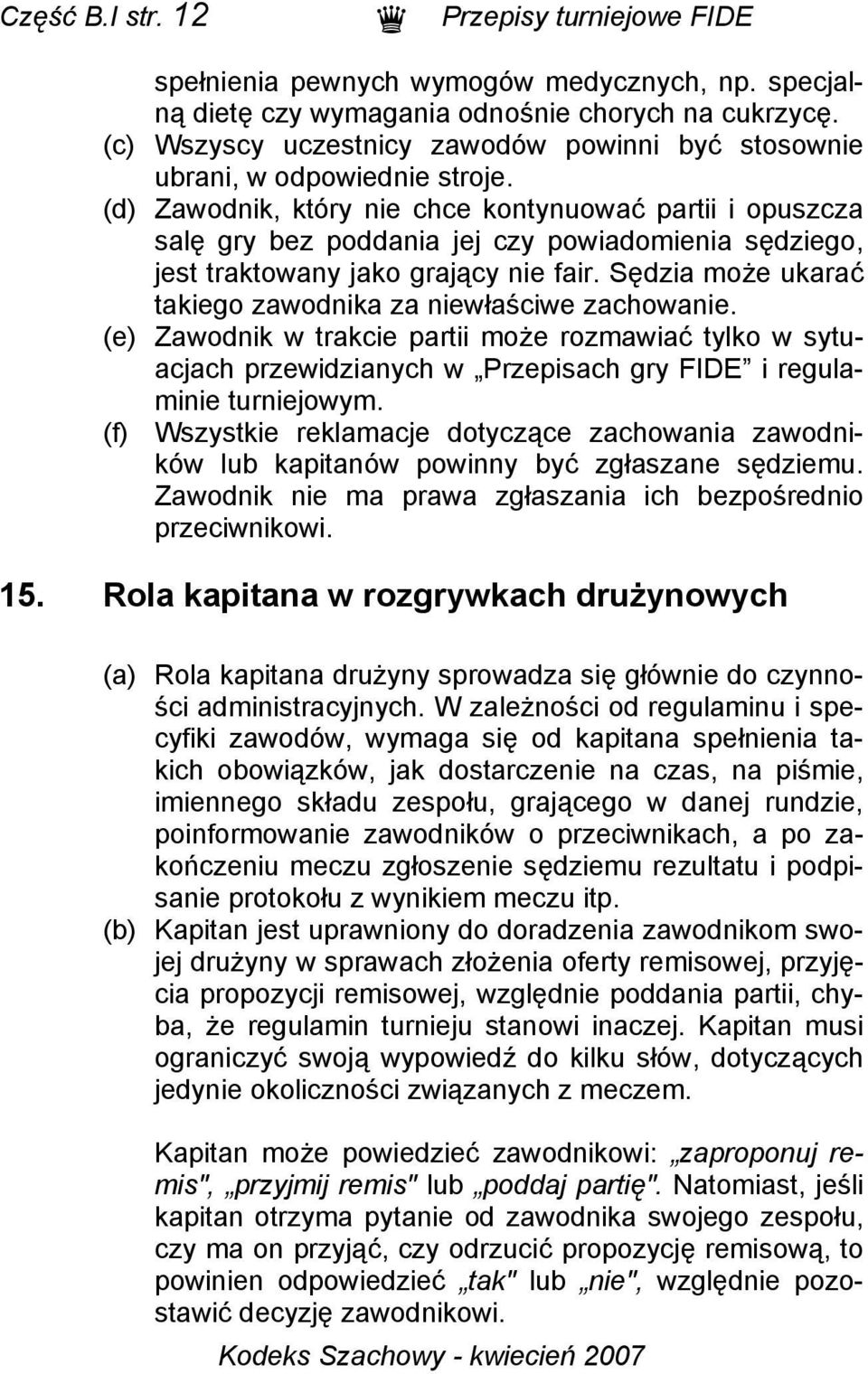 (d) Zawodnik, który nie chce kontynuować partii i opuszcza salę gry bez poddania jej czy powiadomienia sędziego, jest traktowany jako grający nie fair.
