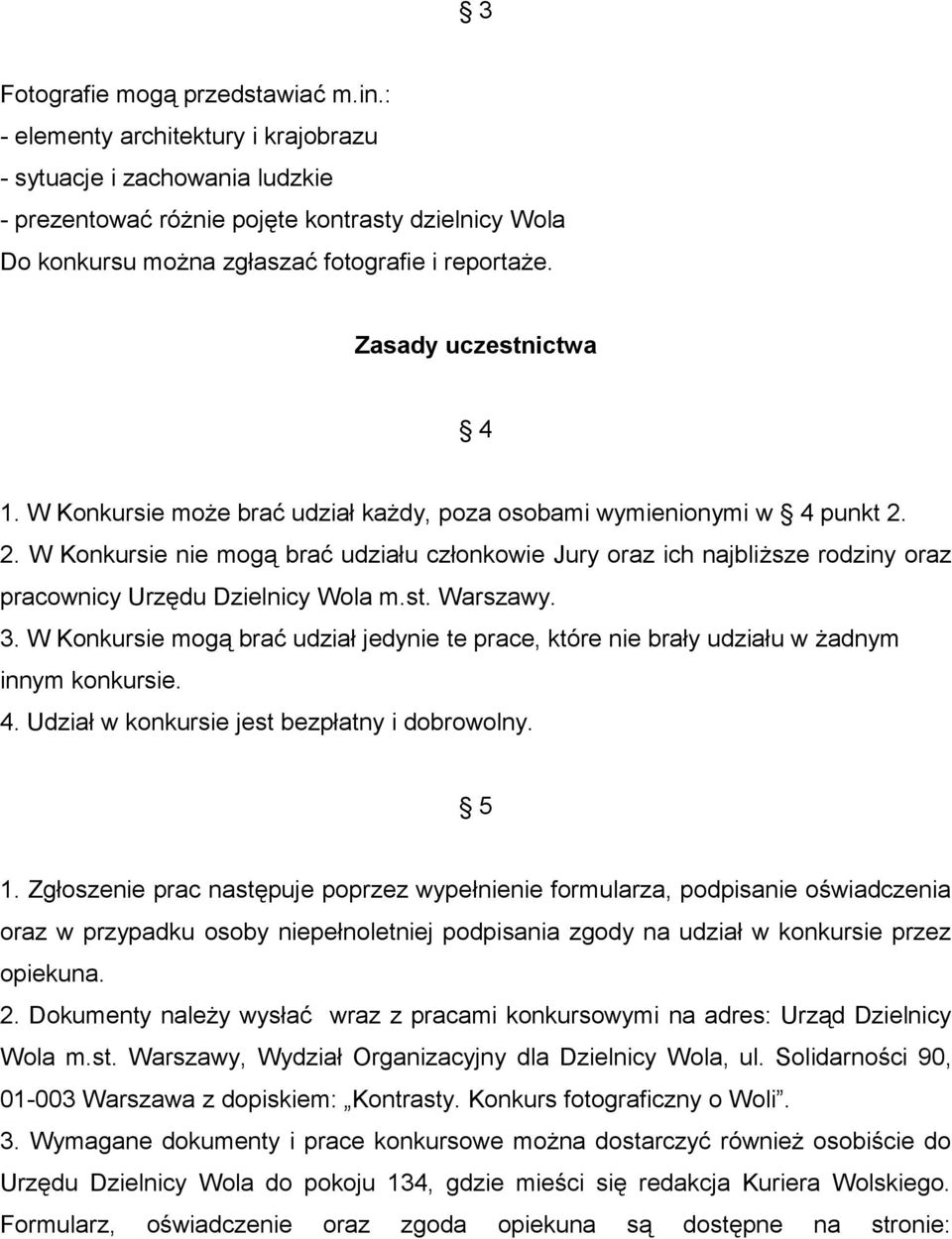 W Konkursie może brać udział każdy, poza osobami wymienionymi w 4 punkt 2. 2. W Konkursie nie mogą brać udziału członkowie Jury oraz ich najbliższe rodziny oraz pracownicy Urzędu Dzielnicy Wola m.st.