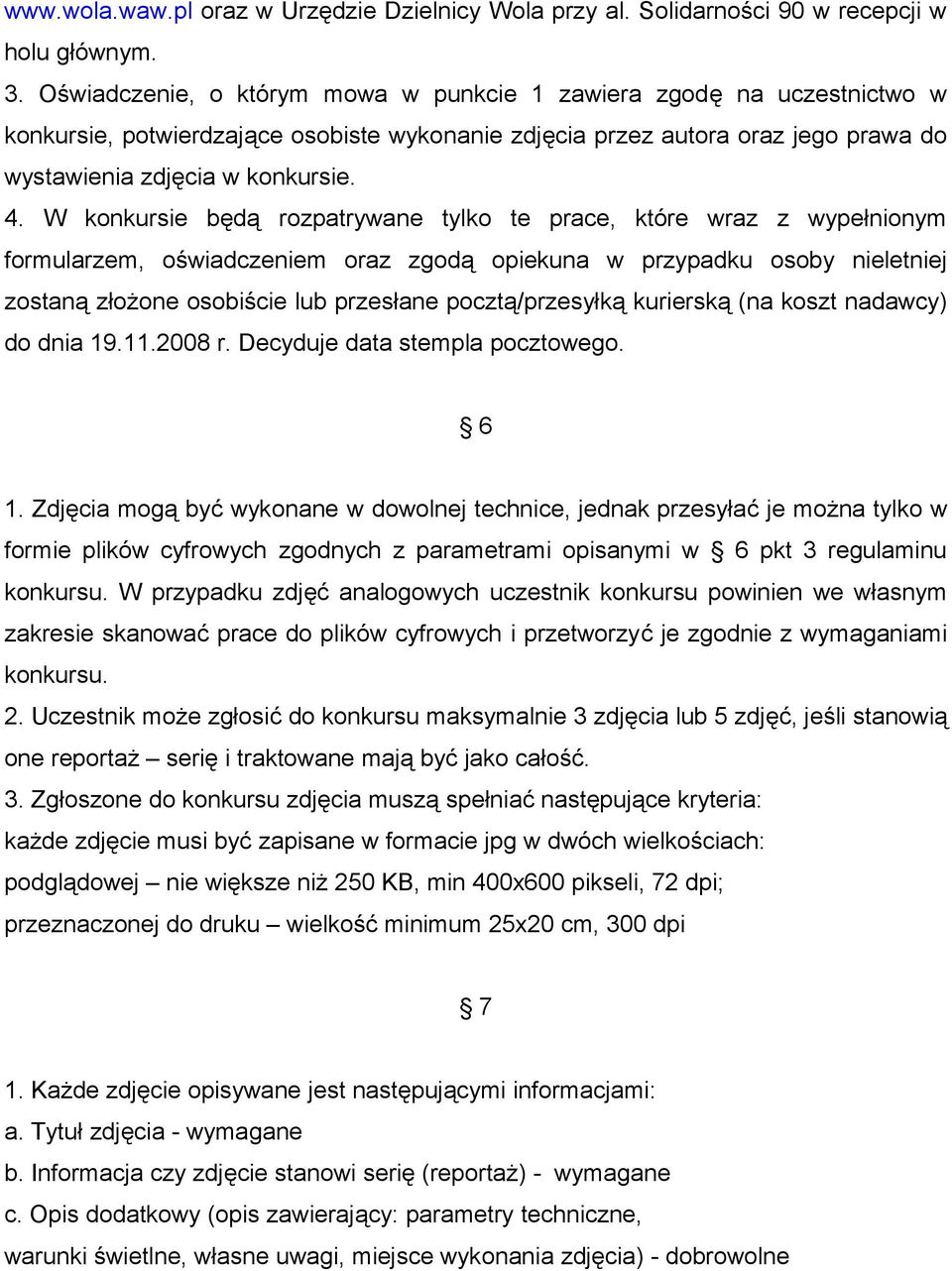 W konkursie będą rozpatrywane tylko te prace, które wraz z wypełnionym formularzem, oświadczeniem oraz zgodą opiekuna w przypadku osoby nieletniej zostaną złożone osobiście lub przesłane