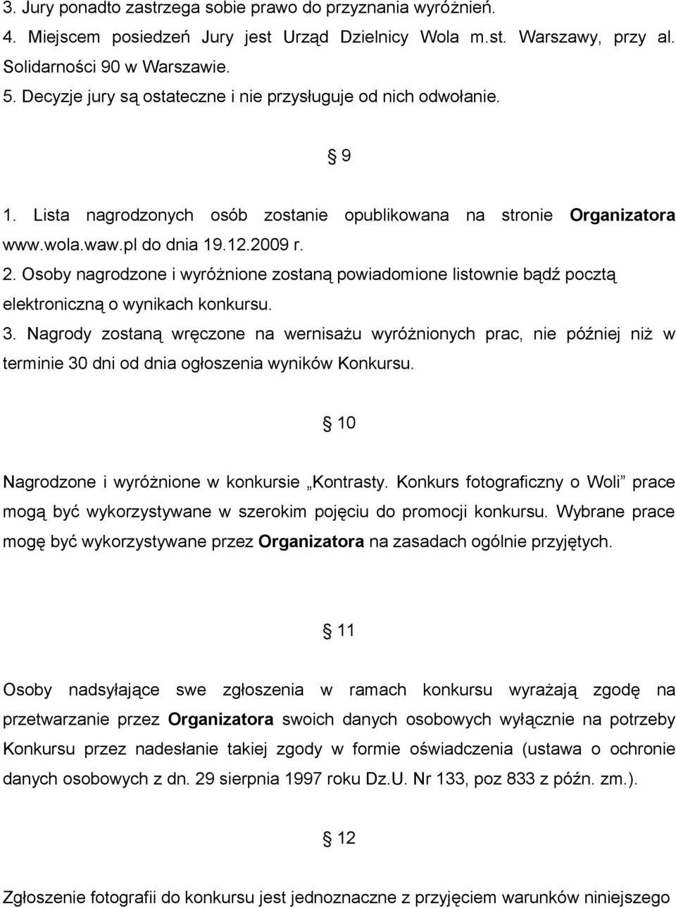 Osoby nagrodzone i wyróżnione zostaną powiadomione listownie bądź pocztą elektroniczną o wynikach konkursu. 3.