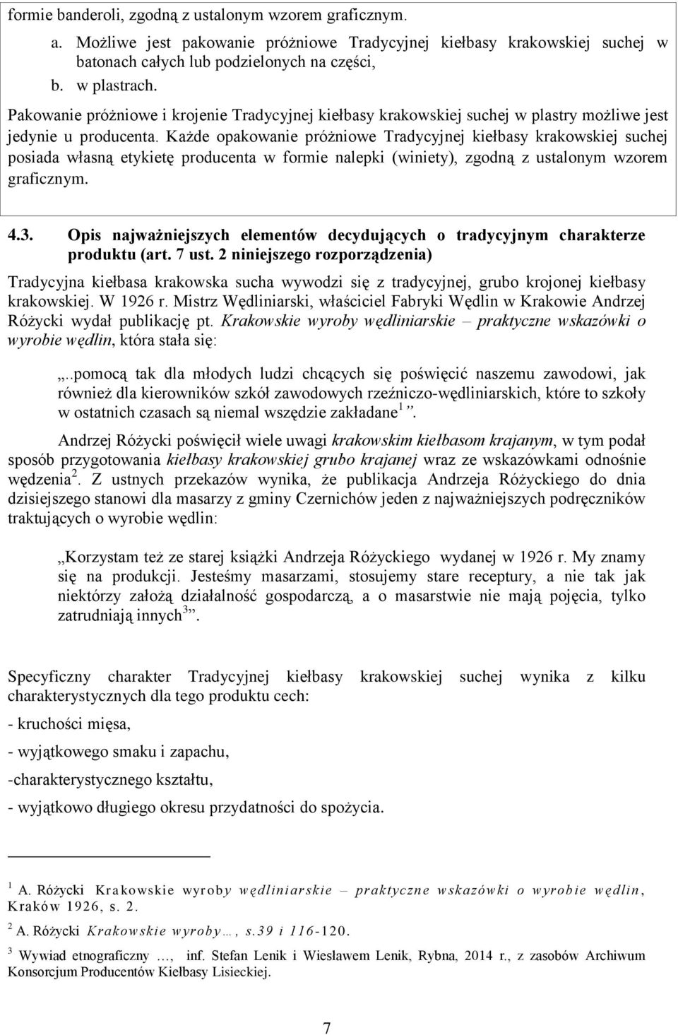 Każde opakowanie próżniowe Tradycyjnej kiełbasy krakowskiej suchej posiada własną etykietę producenta w formie nalepki (winiety), zgodną z ustalonym wzorem graficznym. 4.3.