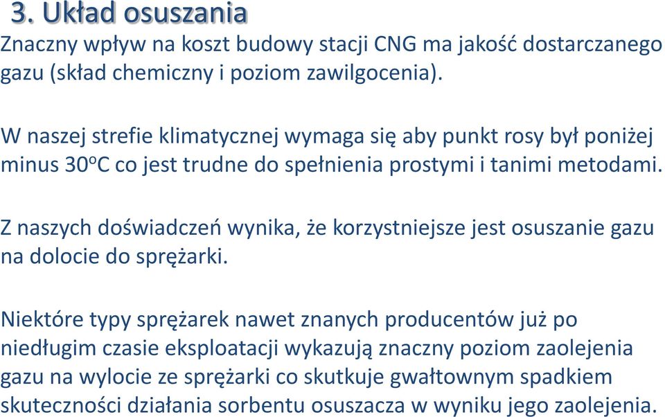 Z naszych doświadczeń wynika, że korzystniejsze jest osuszanie gazu na dolocie do sprężarki.