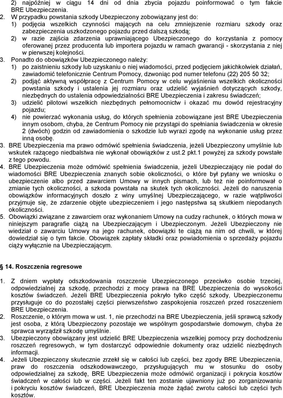 szkodą; 2) w razie zajścia zdarzenia uprawniającego Ubezpieczonego do korzystania z pomocy oferowanej przez producenta lub importera pojazdu w ramach gwarancji - skorzystania z niej w pierwszej