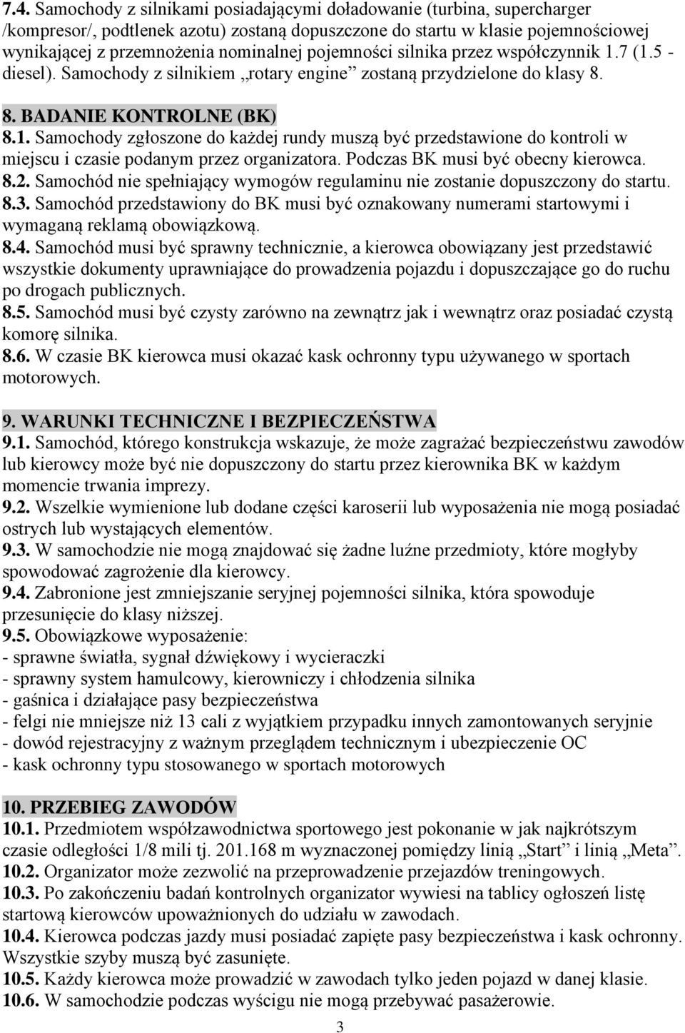 Podczas BK musi być obecny kierowca. 8.2. Samochód nie spełniający wymogów regulaminu nie zostanie dopuszczony do startu. 8.3.