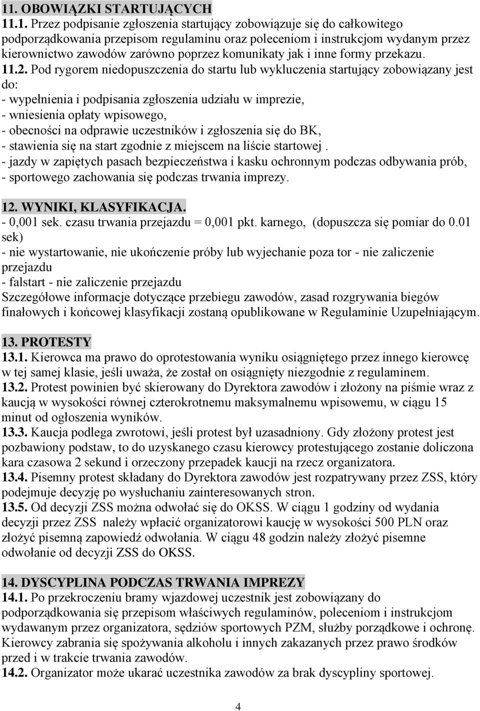 Pod rygorem niedopuszczenia do startu lub wykluczenia startujący zobowiązany jest do: - wypełnienia i podpisania zgłoszenia udziału w imprezie, - wniesienia opłaty wpisowego, - obecności na odprawie