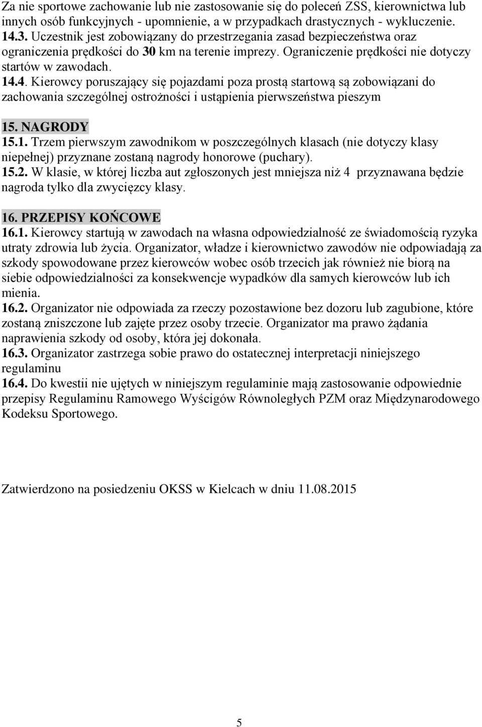 4. Kierowcy poruszający się pojazdami poza prostą startową są zobowiązani do zachowania szczególnej ostrożności i ustąpienia pierwszeństwa pieszym 15