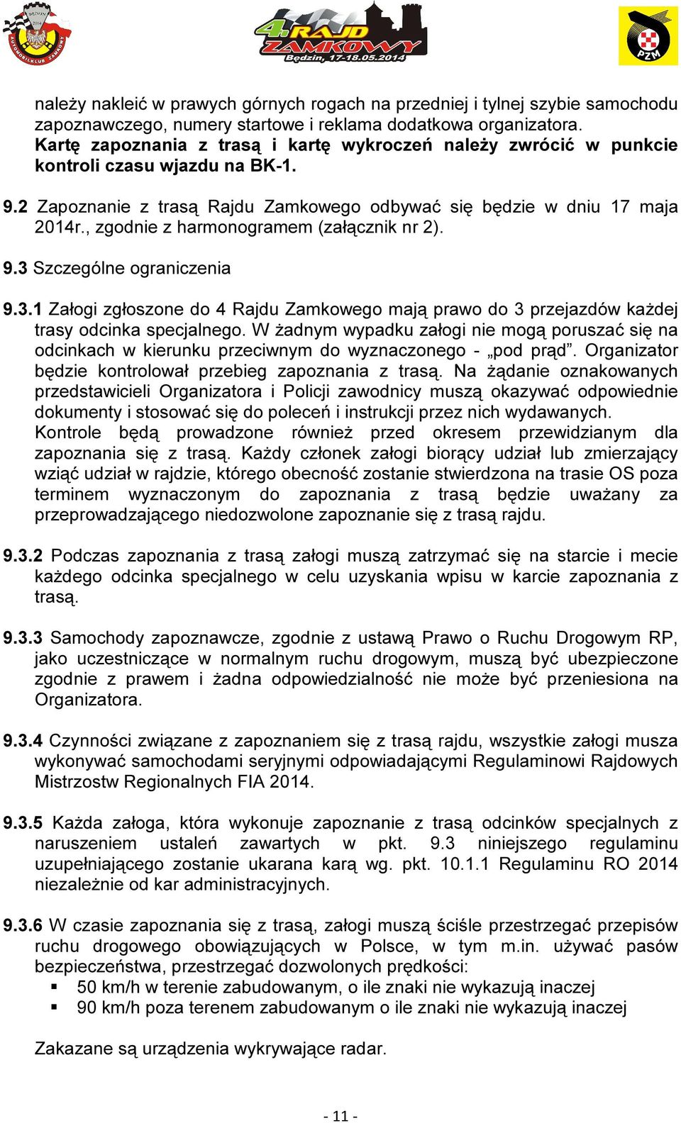 , zgodnie z harmonogramem (załącznik nr 2). 9.3 Szczególne ograniczenia 9.3.1 Załogi zgłoszone do 4 Rajdu Zamkowego mają prawo do 3 przejazdów każdej trasy odcinka specjalnego.