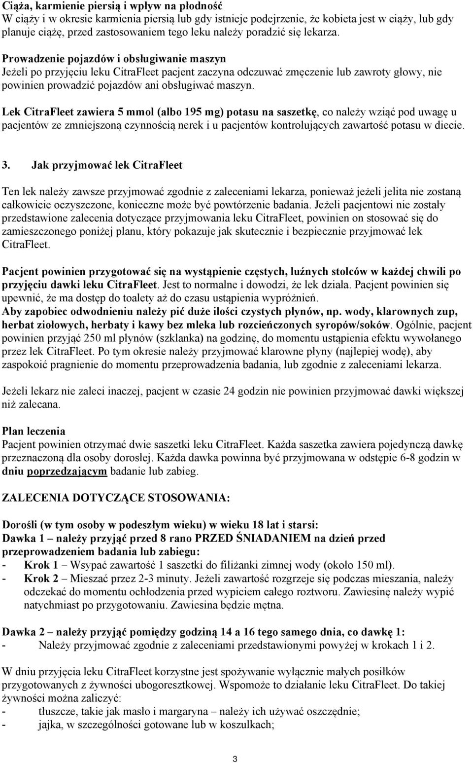 Prowadzenie pojazdów i obsługiwanie maszyn Jeżeli po przyjęciu leku CitraFleet pacjent zaczyna odczuwać zmęczenie lub zawroty głowy, nie powinien prowadzić pojazdów ani obsługiwać maszyn.