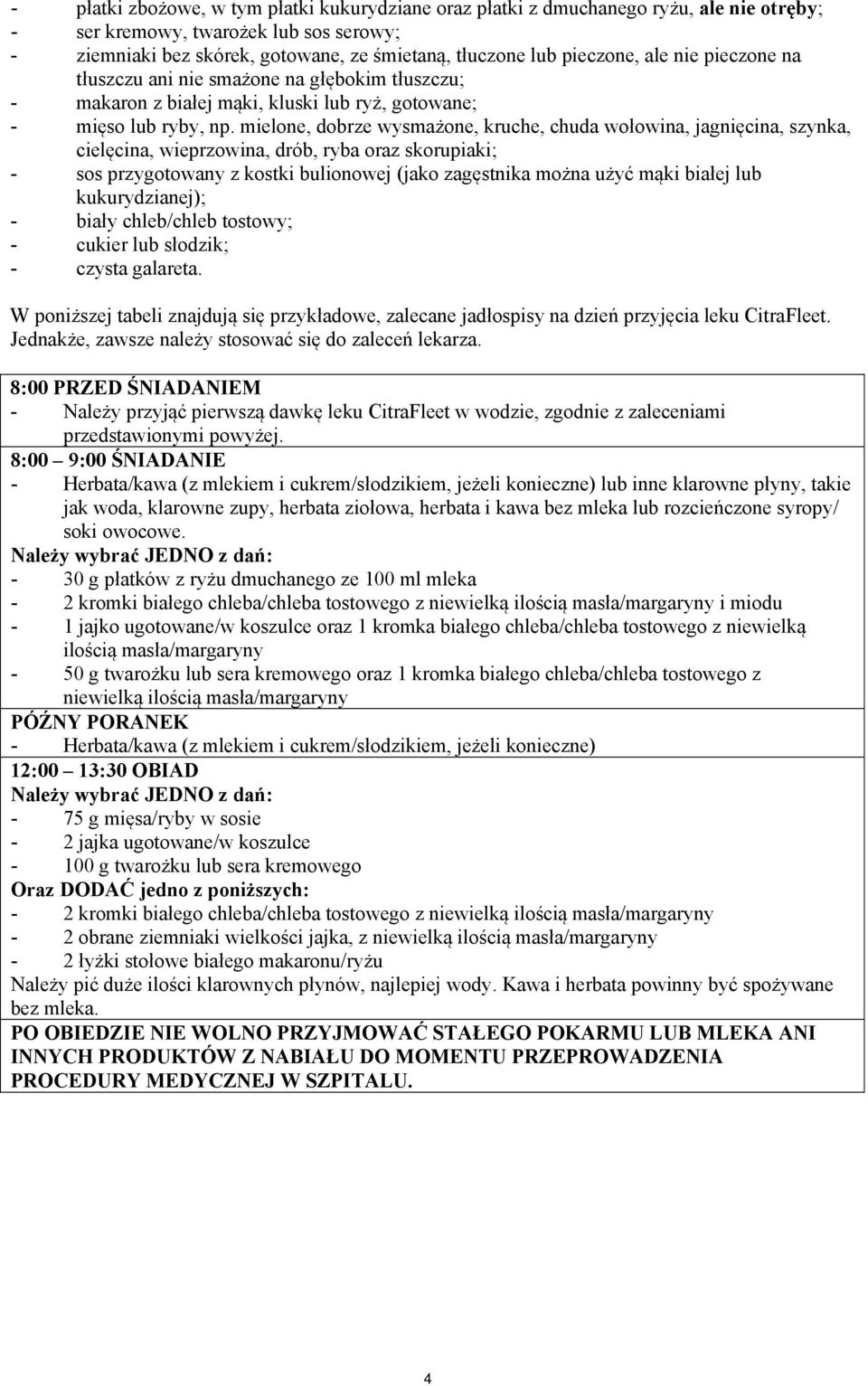 mielone, dobrze wysmażone, kruche, chuda wołowina, jagnięcina, szynka, cielęcina, wieprzowina, drób, ryba oraz skorupiaki; - sos przygotowany z kostki bulionowej (jako zagęstnika można użyć mąki