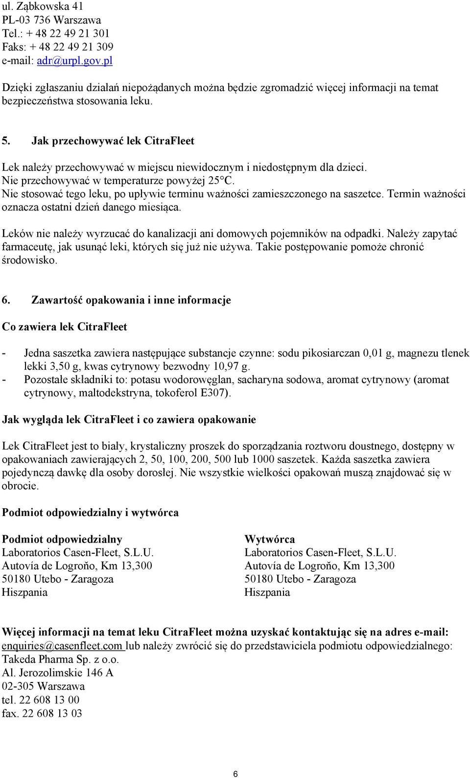 Jak przechowywać lek CitraFleet Lek należy przechowywać w miejscu niewidocznym i niedostępnym dla dzieci. Nie przechowywać w temperaturze powyżej 25 C.