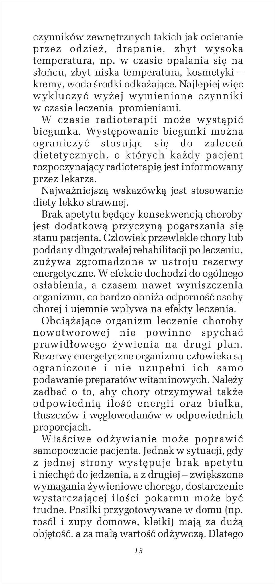 Występowanie biegunki można ograniczyć stosując się do zaleceń dietetycznych, o których każdy pacjent rozpoczynający radioterapię jest informowany przez lekarza.