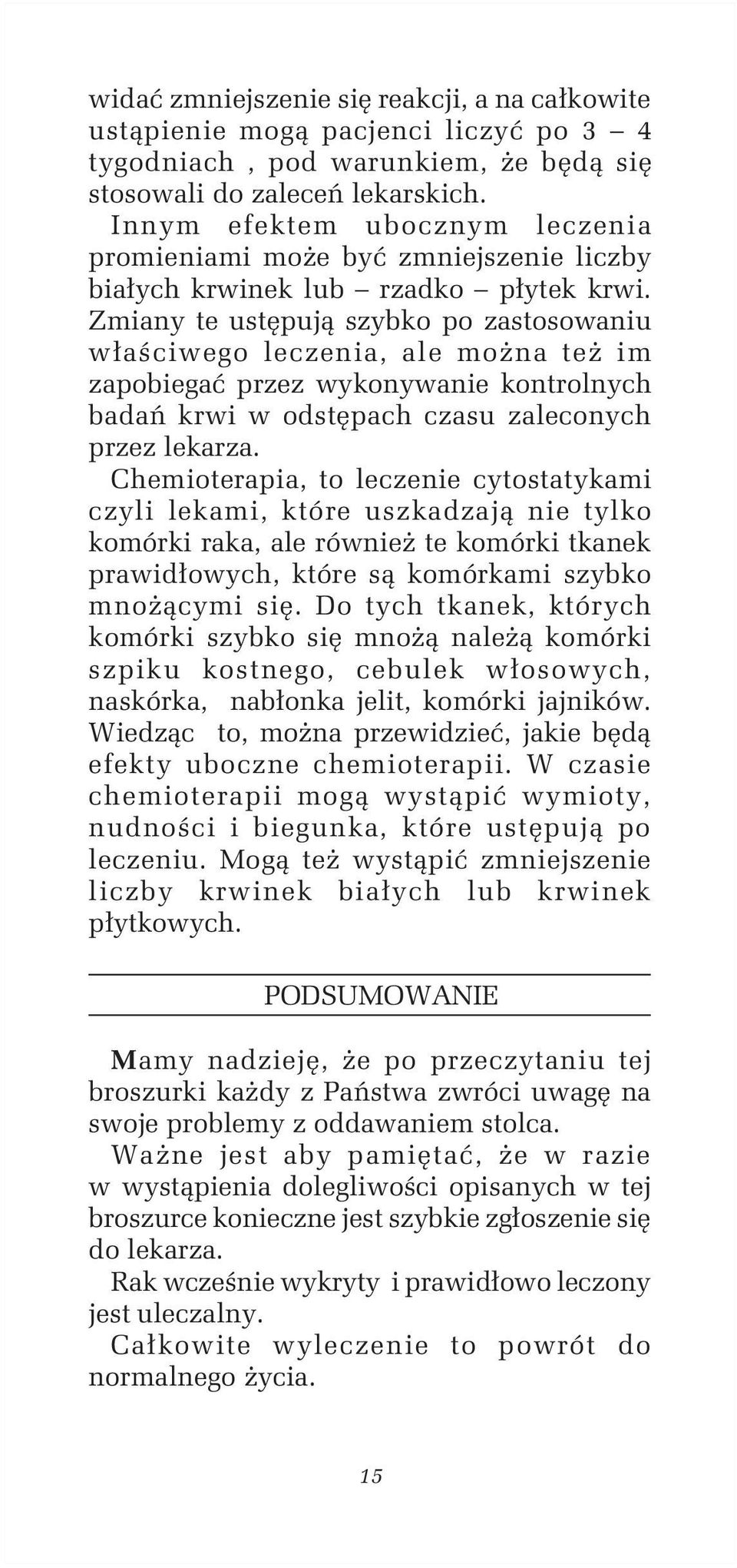 Zmiany te ustępują szybko po zastosowaniu właściwego leczenia, ale można też im zapobiegać przez wykonywanie kontrolnych badań krwi w odstępach czasu zaleconych przez lekarza.