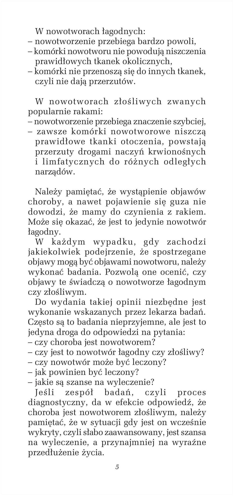 W nowotworach złośliwych zwanych popularnie rakami: nowotworzenie przebiega znaczenie szybciej, zawsze komórki nowotworowe niszczą prawidłowe tkanki otoczenia, powstają przerzuty drogami naczyń