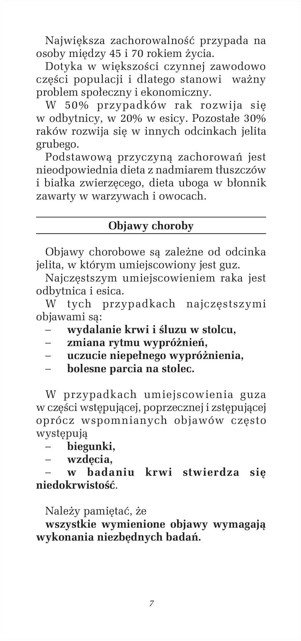 Podstawową przyczyną zachorowań jest nieodpowiednia dieta z nadmiarem tłuszczów i białka zwierzęcego, dieta uboga w błonnik zawarty w warzywach i owocach.