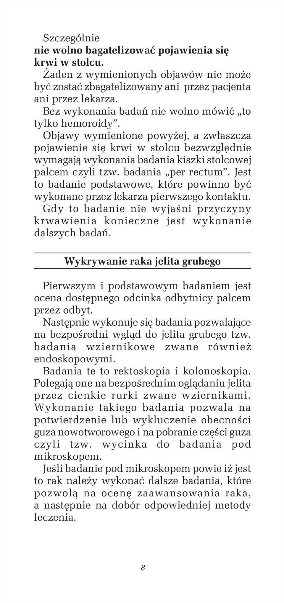 badania per rectum. Jest to badanie podstawowe, które powinno być wykonane przez lekarza pierwszego kontaktu. Gdy to badanie nie wyjaśni przyczyny krwawienia konieczne jest wykonanie dalszych badań.