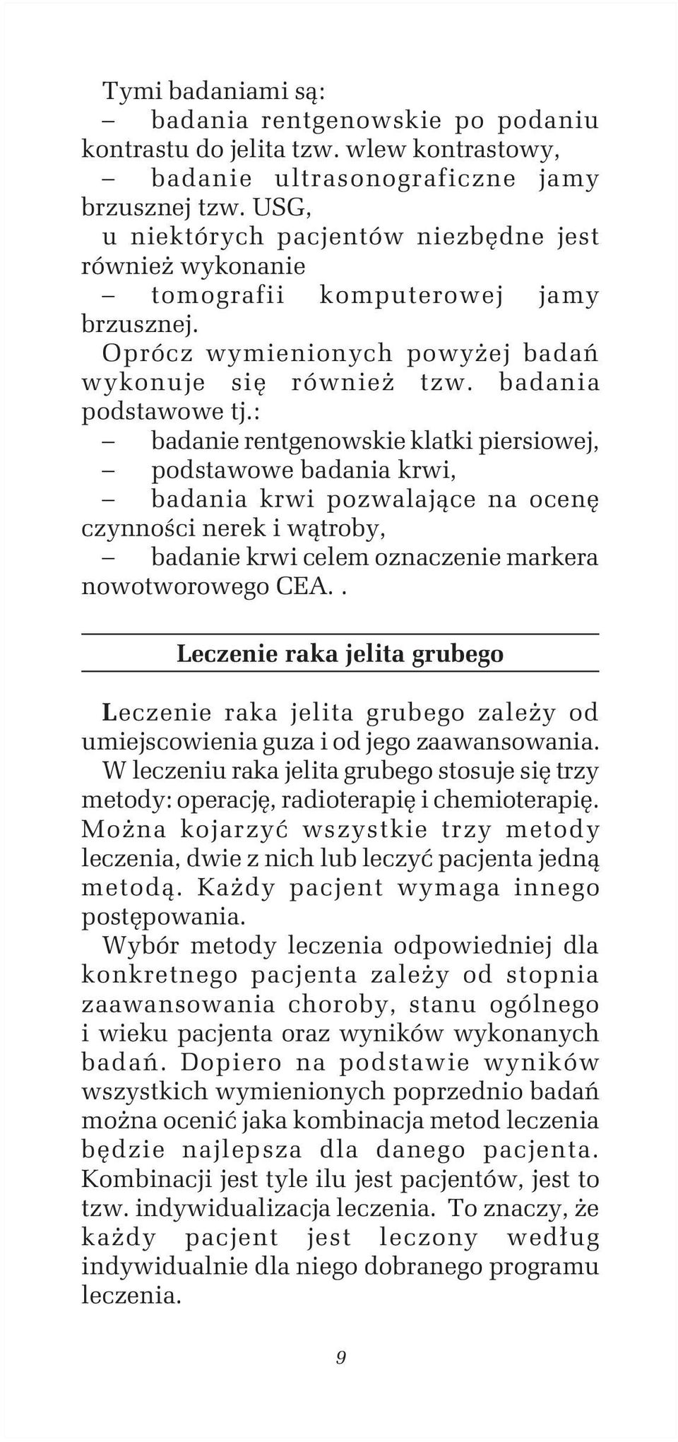 : badanie rentgenowskie klatki piersiowej, podstawowe badania krwi, badania krwi pozwalające na ocenę czynności nerek i wątroby, badanie krwi celem oznaczenie markera nowotworowego CEA.