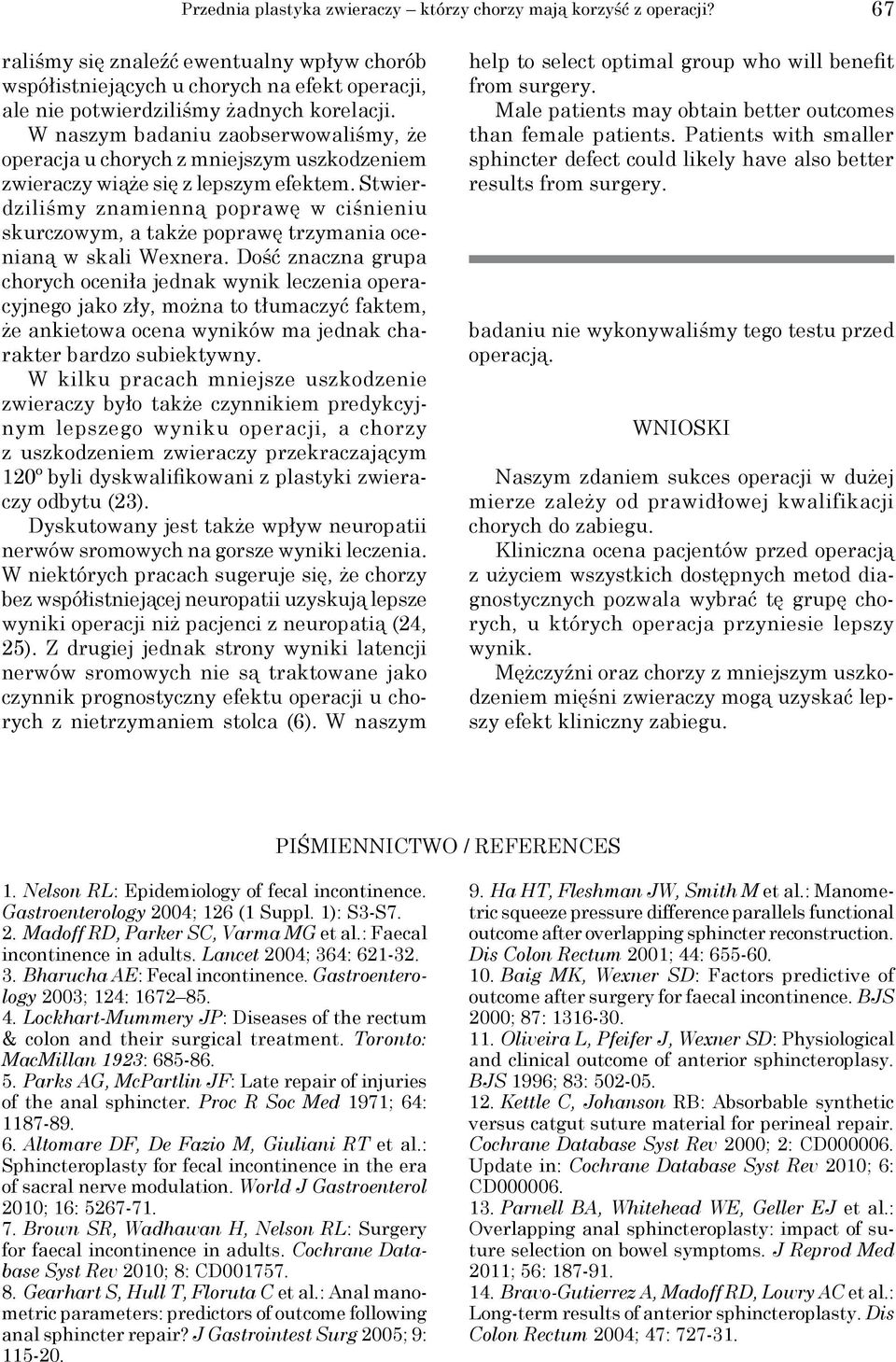 W naszym badaniu zaobserwowaliśmy, że operacja u chorych z mniejszym uszkodzeniem zwieraczy wiąże się z lepszym efektem.