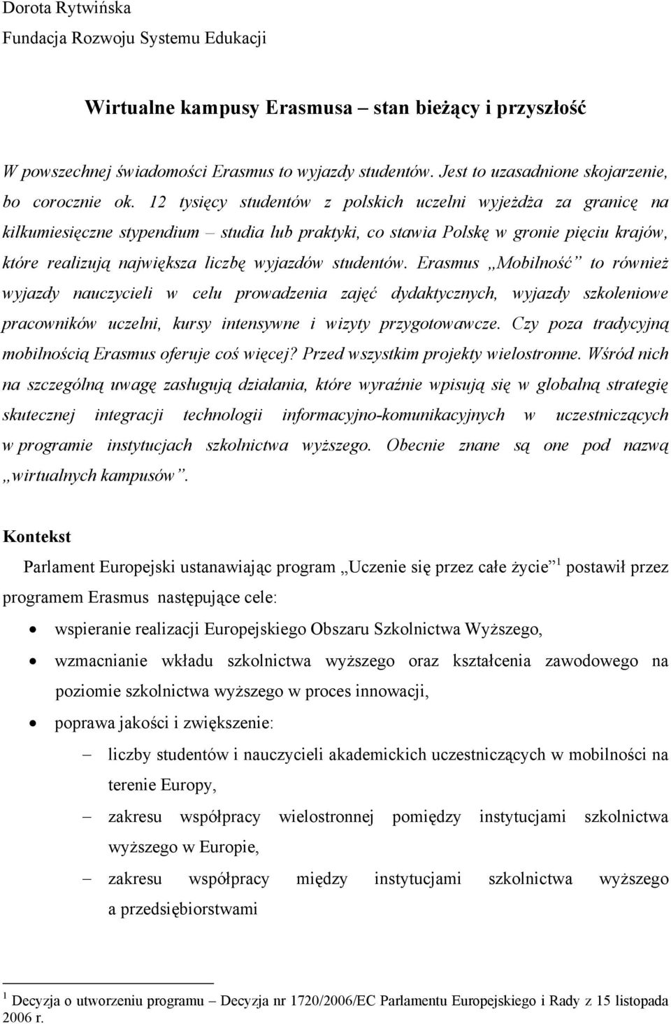 12 tysięcy studentów z polskich uczelni wyjeżdża za granicę na kilkumiesięczne stypendium studia lub praktyki, co stawia Polskę w gronie pięciu krajów, które realizują największa liczbę wyjazdów