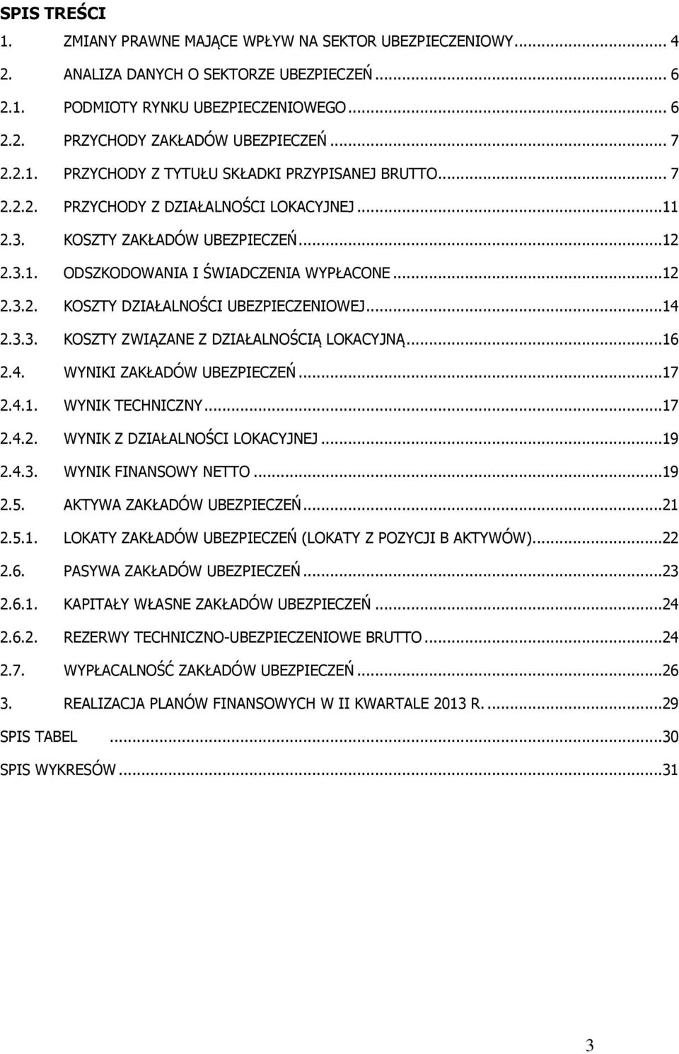 ..14 2.3.3. KOSZTY ZWIĄZANE Z DZIAŁALNOŚCIĄ LOKACYJNĄ...16 2.4. WYNIKI ZAKŁADÓW UBEZPIECZEŃ...17 2.4.1. WYNIK TECHNICZNY...17 2.4.2. WYNIK Z DZIAŁALNOŚCI LOKACYJNEJ...19 2.4.3. WYNIK FINANSOWY NETTO.