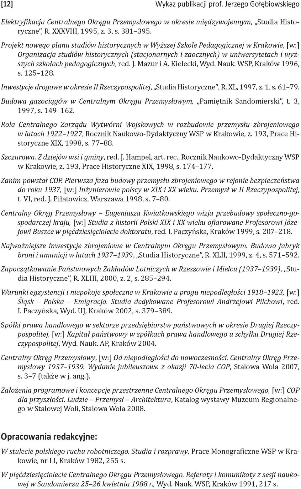 pedagogicznych, red. J. Mazur i A. Kielecki, Wyd. Nauk. WSP, Kraków 1996, s. 125128. Inwestycje drogowe w okresie II Rzeczypospolitej, Studia Historyczne, R. XL, 1997, z. 1, s. 6179.