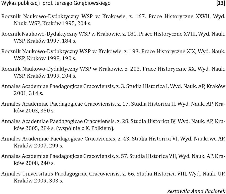 Rocznik Naukowo-Dydaktyczny WSP w Krakowie, z. 203. Prace Historyczne XX, Wyd. Nauk. WSP, Kraków 1999, 204 s. Annales Academiae Paedagogicae Cracoviensis, z. 3. Studia Historica I, Wyd. Nauk. AP, Kraków 2001, 314 s.