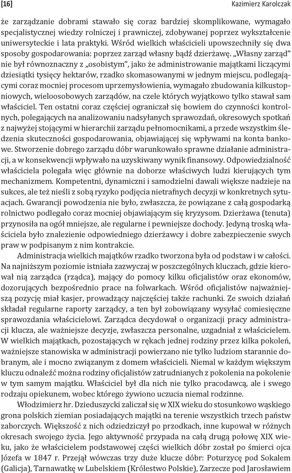 Własny zarząd nie był równoznaczny z osobistym, jako że administrowanie majątkami liczącymi dziesiątki tysięcy hektarów, rzadko skomasowanymi w jednym miejscu, podlegającymi coraz mocniej procesom