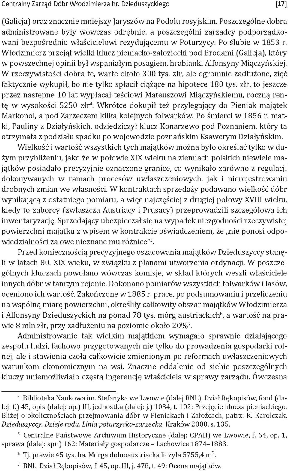 Włodzimierz przejął wielki klucz pieniacko-załoziecki pod Brodami (Galicja), który w powszechnej opinii był wspaniałym posagiem, hrabianki Alfonsyny Miączyńskiej.