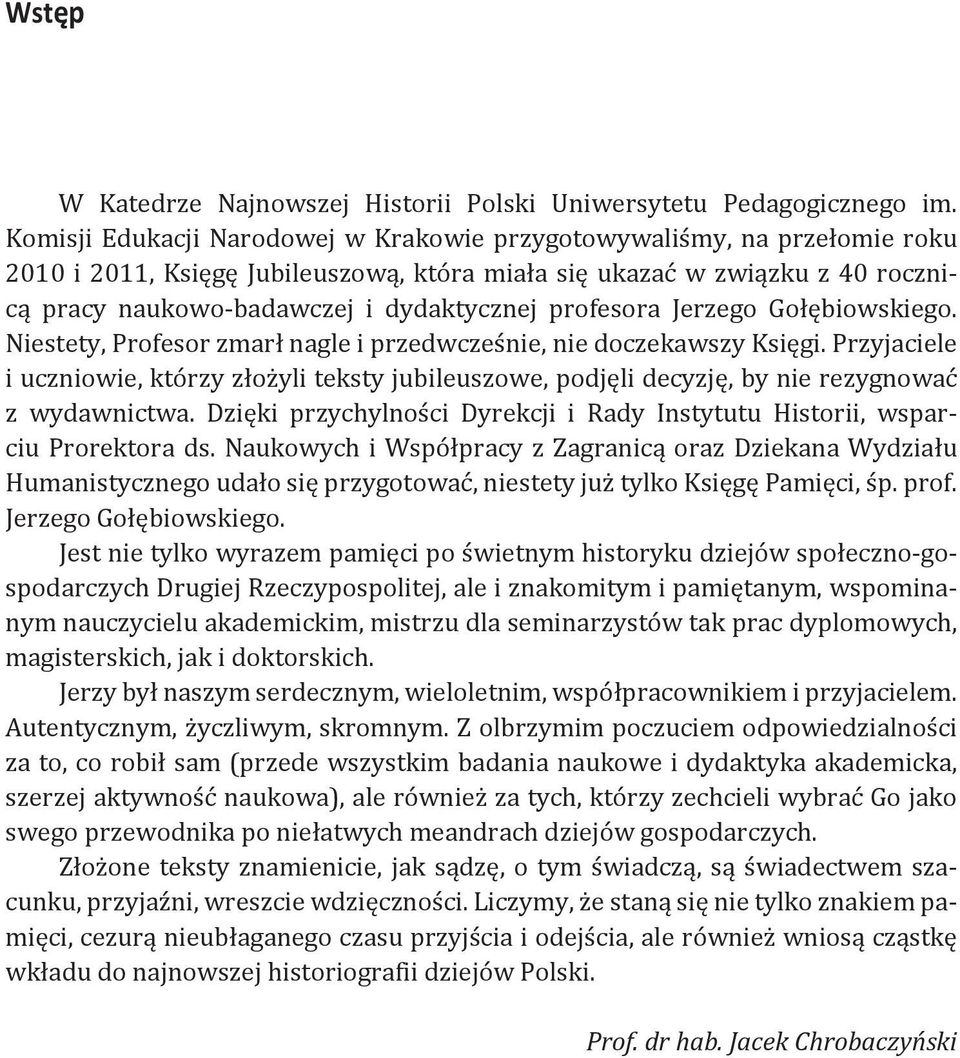 profesora Jerzego Gołębiowskiego. Niestety, Profesor zmarł nagle i przedwcześnie, nie doczekawszy Księgi.