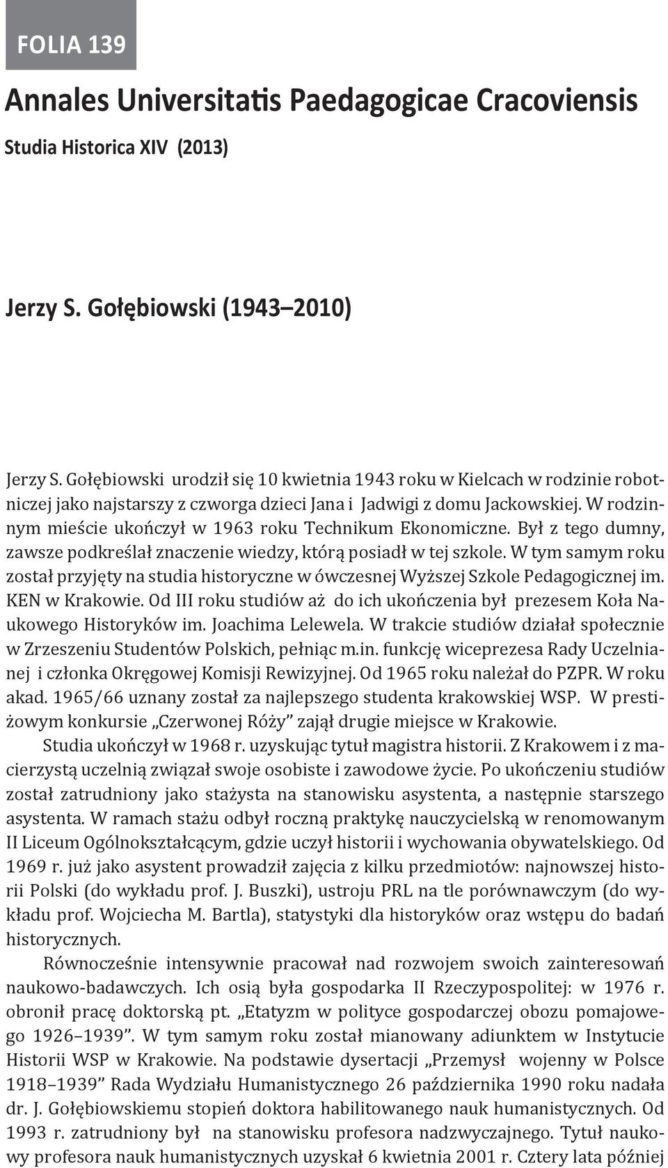 W rodzinnym mieście ukończył w 1963 roku Technikum Ekonomiczne. Był z tego dumny, zawsze podkreślał znaczenie wiedzy, którą posiadł w tej szkole.