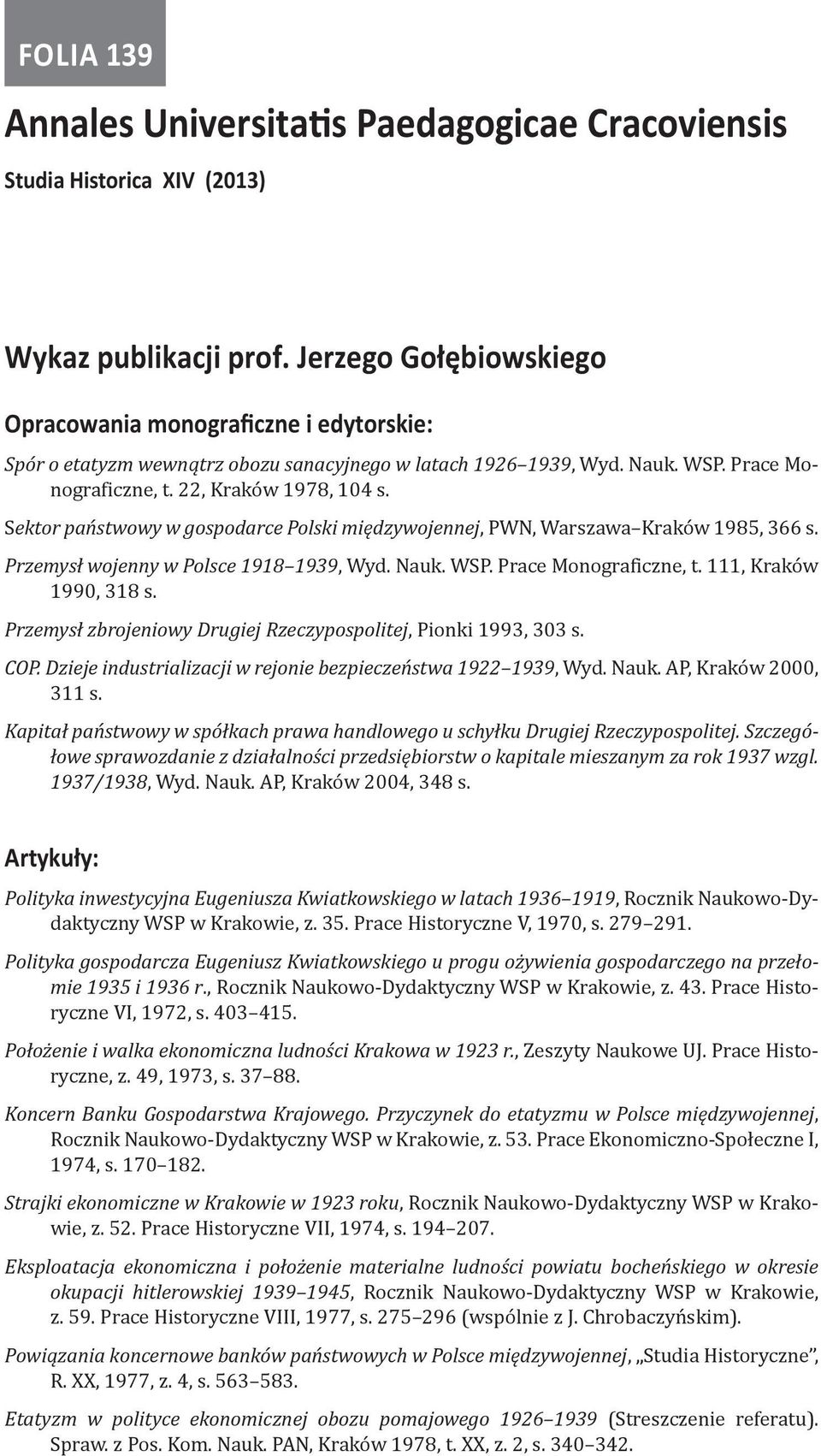 Sektor państwowy w gospodarce Polski międzywojennej, PWN, WarszawaKraków 1985, 366 s. Przemysł wojenny w Polsce 19181939, Wyd. Nauk. WSP. Prace Monograficzne, t. 111, Kraków 1990, 318 s.