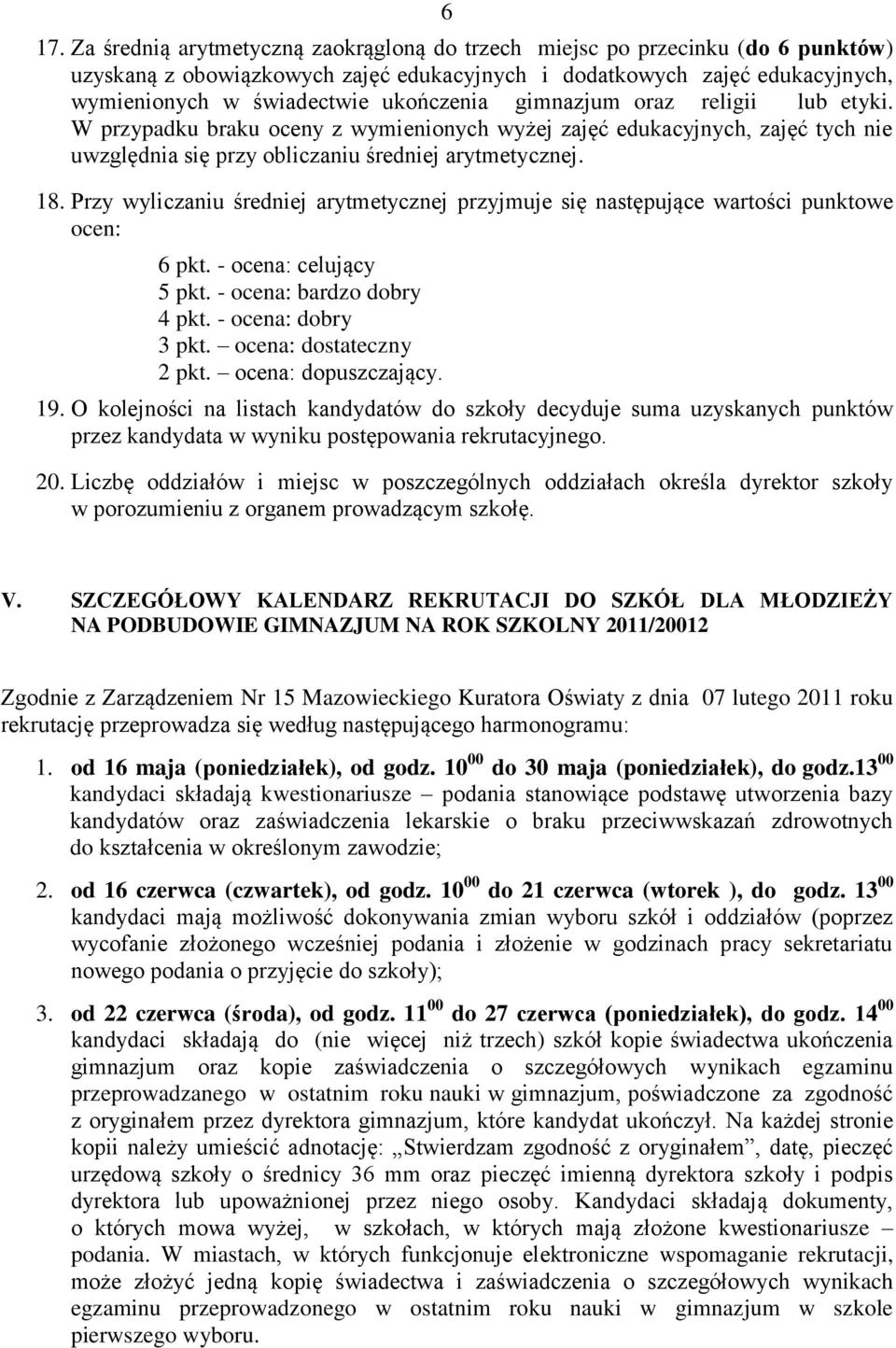 Przy wyliczaniu średniej arytmetycznej przyjmuje się następujące wartości punktowe ocen: 6 pkt. - ocena: celujący 5 pkt. - ocena: bardzo dobry 4 pkt. - ocena: dobry 3 pkt. ocena: dostateczny 2 pkt.