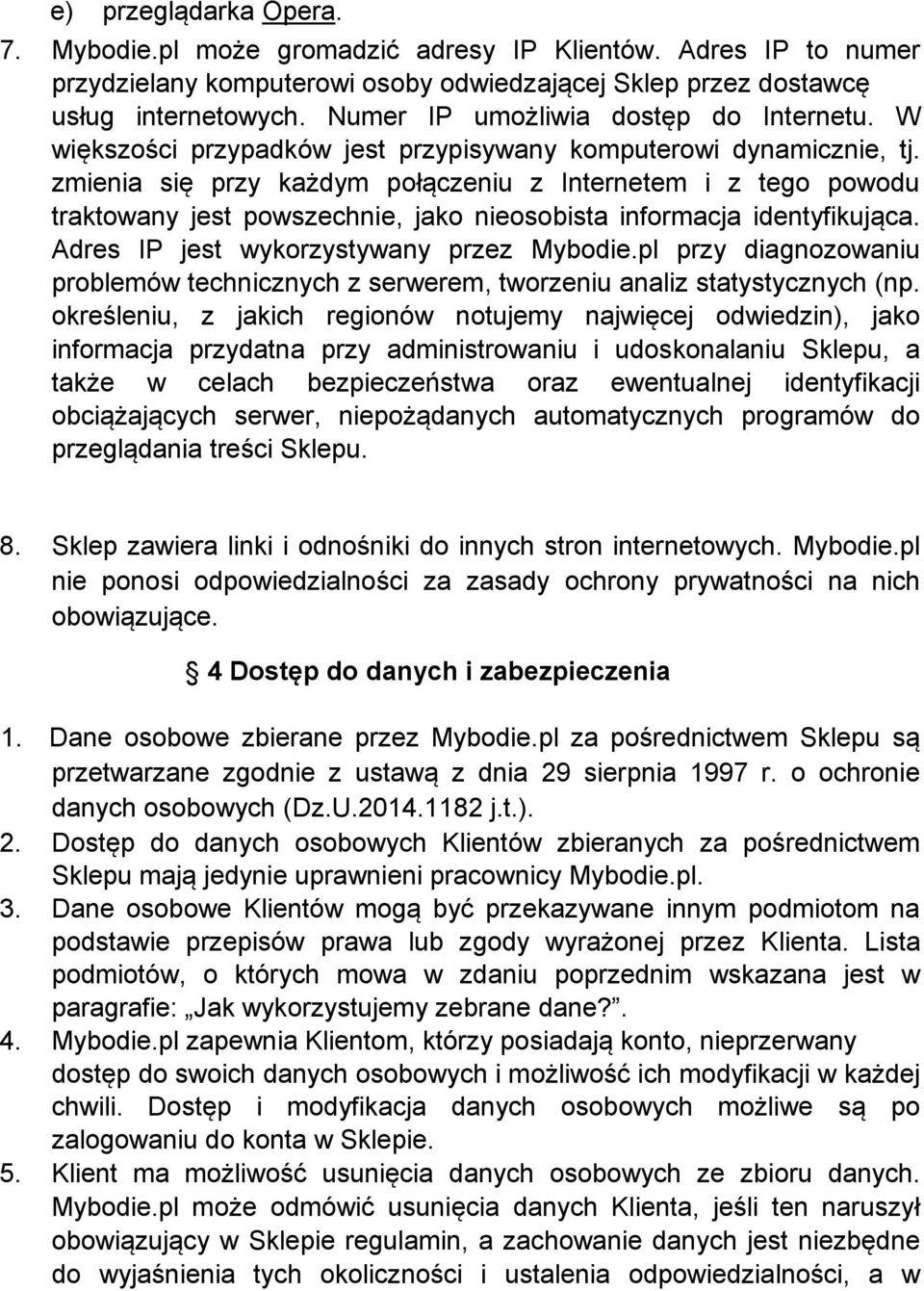 zmienia się przy każdym połączeniu z Internetem i z tego powodu traktowany jest powszechnie, jako nieosobista informacja identyfikująca. Adres IP jest wykorzystywany przez Mybodie.