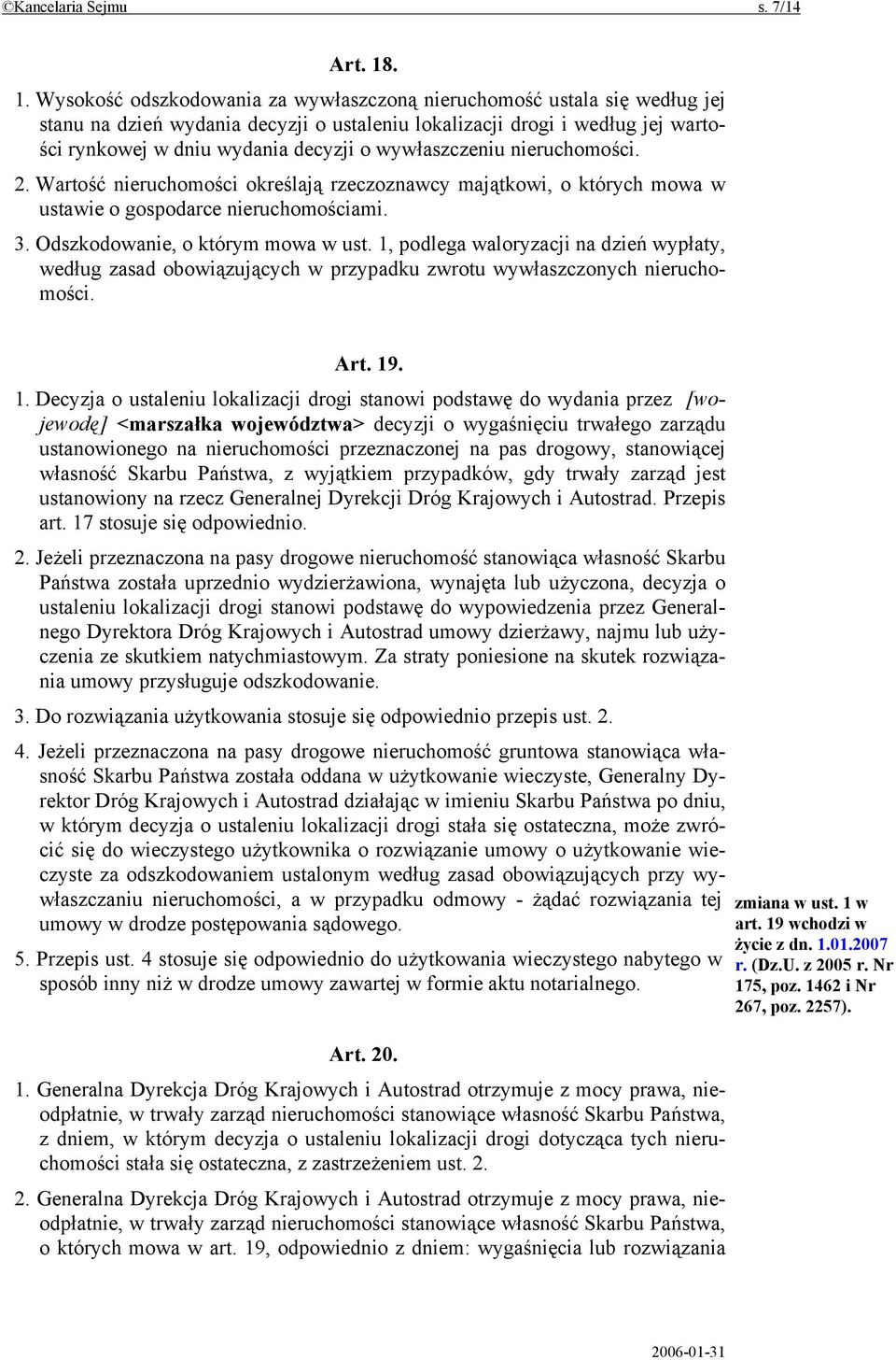 wywłaszczeniu nieruchomości. 2. Wartość nieruchomości określają rzeczoznawcy majątkowi, o których mowa w ustawie o gospodarce nieruchomościami. 3. Odszkodowanie, o którym mowa w ust.