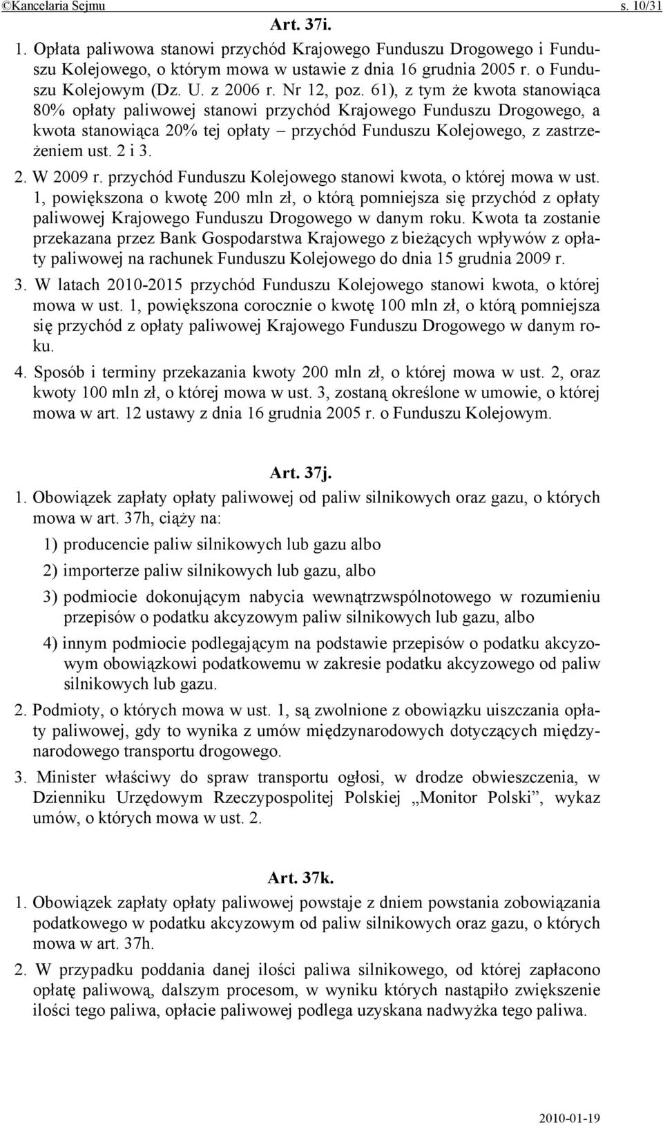 61), z tym że kwota stanowiąca 80% opłaty paliwowej stanowi przychód Krajowego Funduszu Drogowego, a kwota stanowiąca 20% tej opłaty przychód Funduszu Kolejowego, z zastrzeżeniem ust. 2 i 3. 2. W 2009 r.