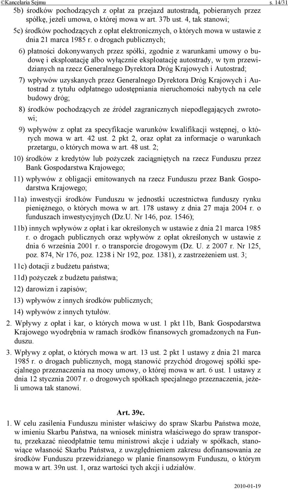 o drogach publicznych; 6) płatności dokonywanych przez spółki, zgodnie z warunkami umowy o budowę i eksploatację albo wyłącznie eksploatację autostrady, w tym przewidzianych na rzecz Generalnego