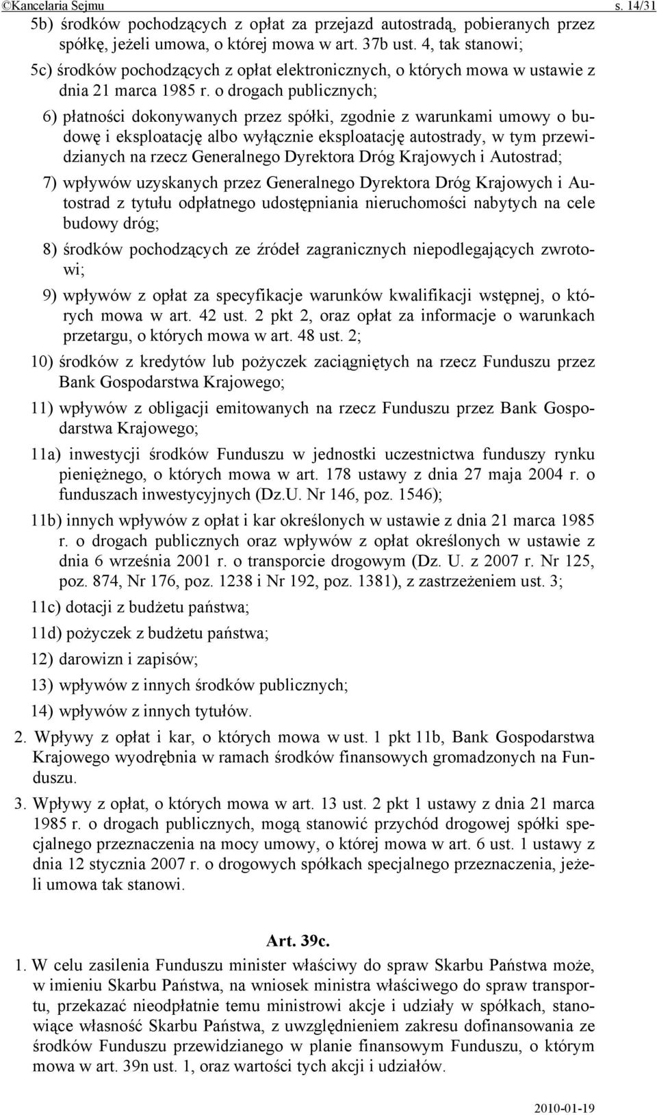 o drogach publicznych; 6) płatności dokonywanych przez spółki, zgodnie z warunkami umowy o budowę i eksploatację albo wyłącznie eksploatację autostrady, w tym przewidzianych na rzecz Generalnego