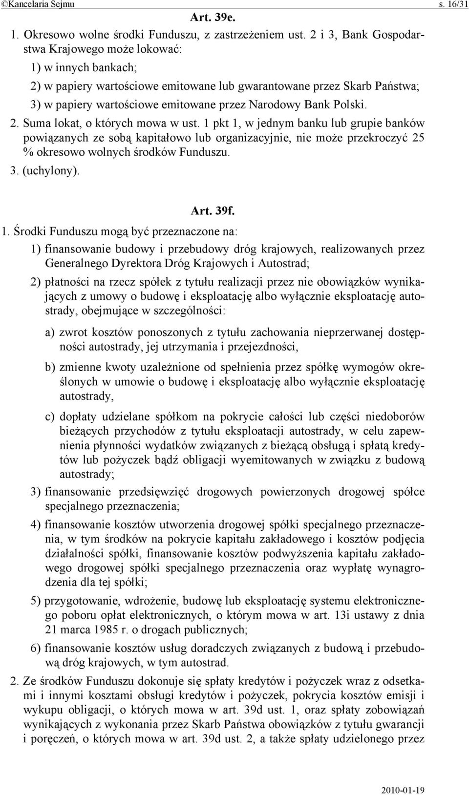 Polski. 2. Suma lokat, o których mowa w ust. 1 pkt 1, w jednym banku lub grupie banków powiązanych ze sobą kapitałowo lub organizacyjnie, nie może przekroczyć 25 % okresowo wolnych środków Funduszu.