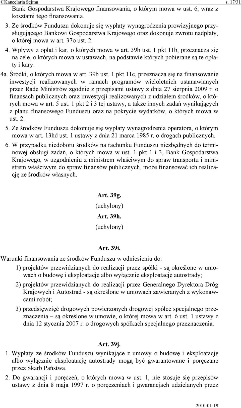 Wpływy z opłat i kar, o których mowa w art. 39b ust. 1 pkt 11b, przeznacza się na cele, o których mowa w ustawach, na podstawie których pobierane są te opłaty i kary. 4a. Środki, o których mowa w art.