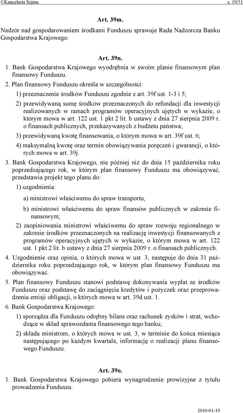 1-3 i 5; 2) przewidywaną sumę środków przeznaczonych do refundacji dla inwestycji realizowanych w ramach programów operacyjnych ujętych w wykazie, o którym mowa w art. 122 ust. 1 pkt 2 lit.