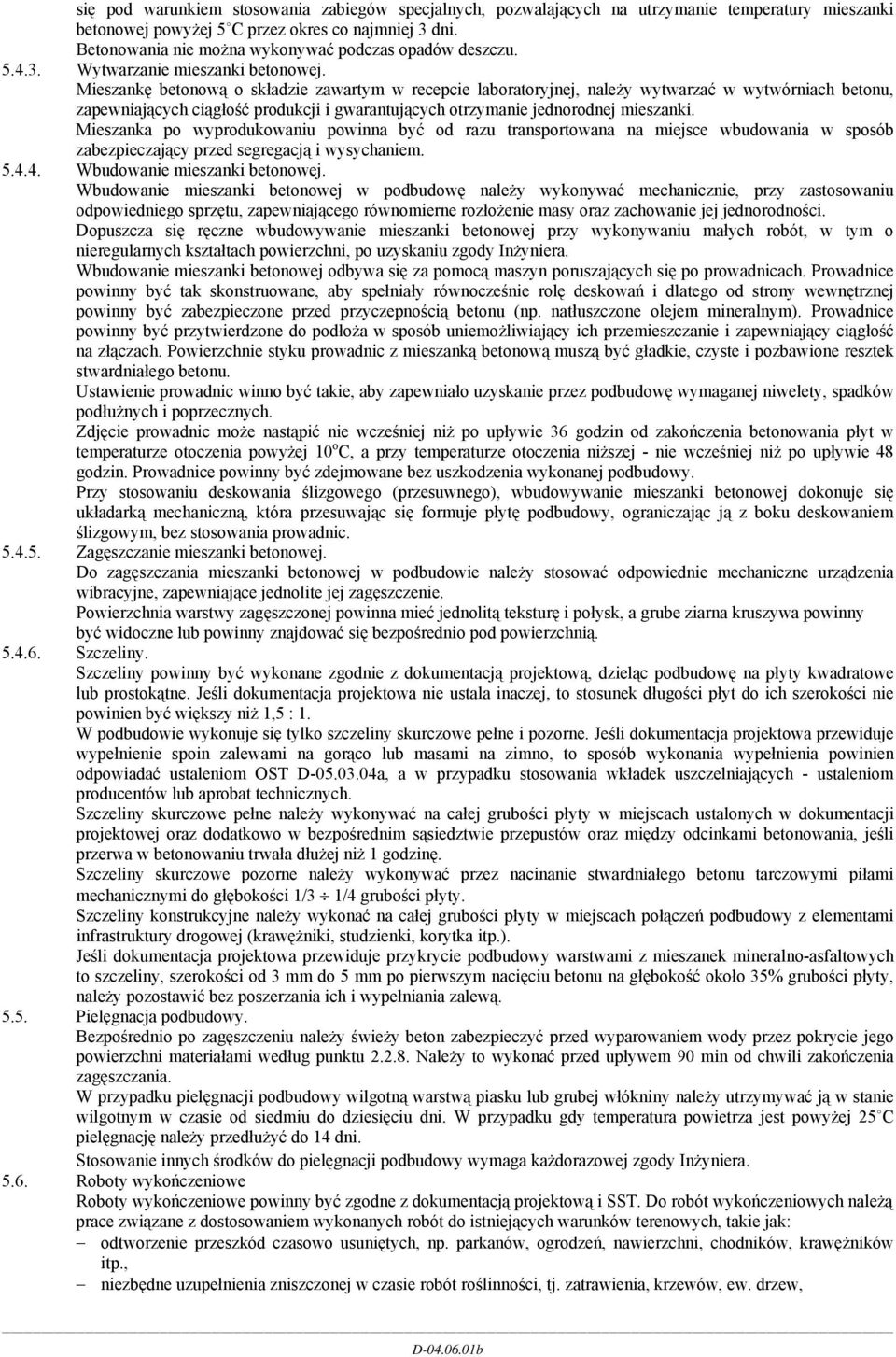 Mieszankę betonową o składzie zawartym w recepcie laboratoryjnej, należy wytwarzać w wytwórniach betonu, zapewniających ciągłość produkcji i gwarantujących otrzymanie jednorodnej mieszanki.