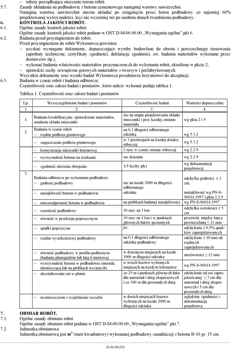 6.1. Ogólne zasady kontroli jakości robót. Ogólne zasady kontroli jakości robót podano w OST D-M-00.00.00 Wymagania ogólne pkt 6. 6.2. Badania przed przystąpieniem do robót.