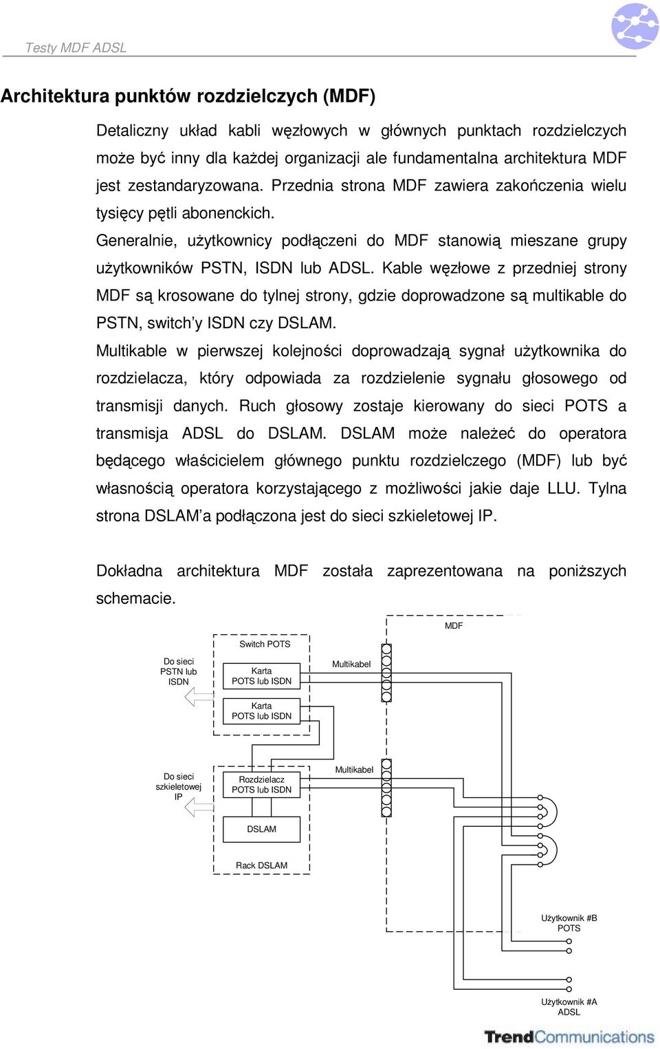 Kable węzłowe z przedniej strony są krosowane do tylnej strony, gdzie doprowadzone są multikable do PSTN, switch y ISDN czy.