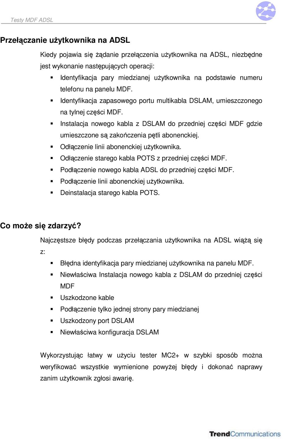 Odłączenie linii abonenckiej użytkownika. Odłączenie starego kabla POTS z przedniej części. Podłączenie nowego kabla do przedniej części. Podłączenie linii abonenckiej użytkownika.