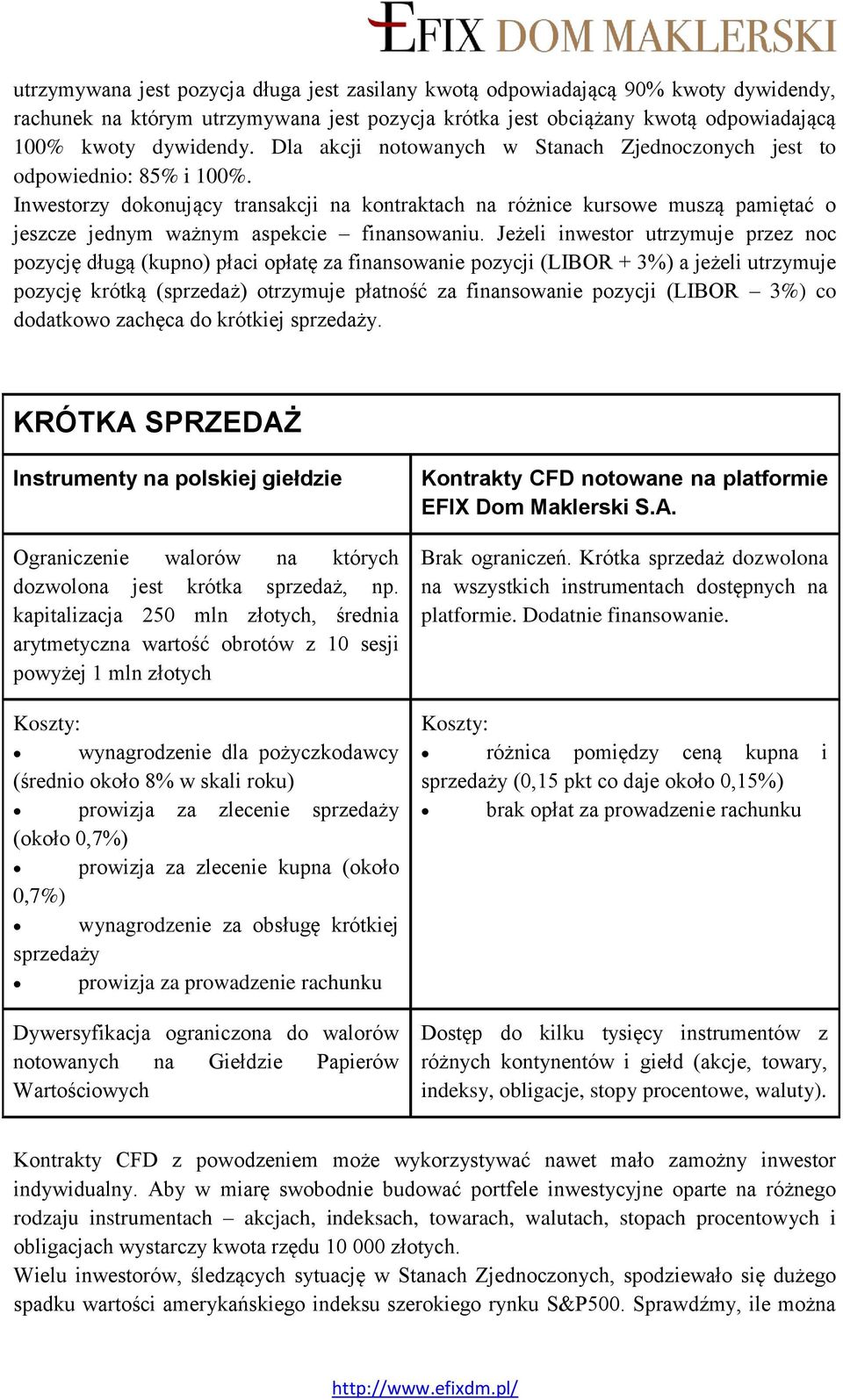 Inwestorzy dokonujący transakcji na kontraktach na różnice kursowe muszą pamiętać o jeszcze jednym ważnym aspekcie finansowaniu.