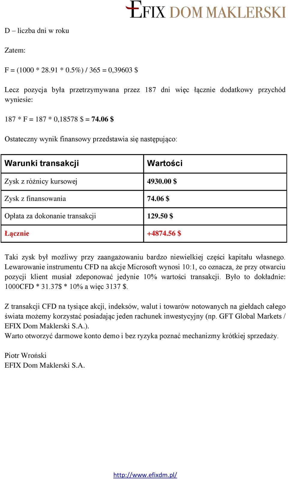 50 $ Łącznie +4874.56 $ Taki zysk był możliwy przy zaangażowaniu bardzo niewielkiej części kapitału własnego.