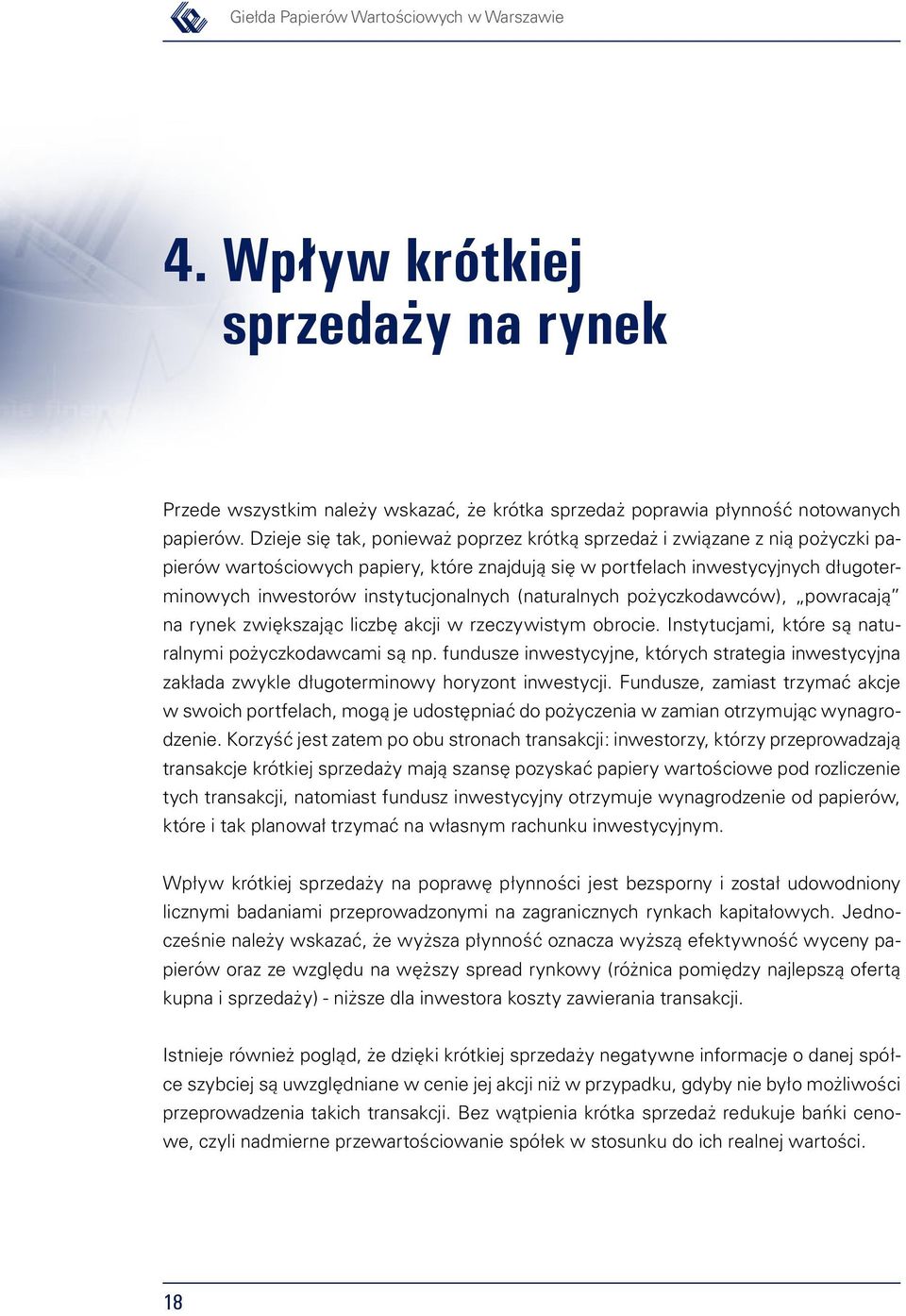 (naturalnych pożyczkodawców), powracają na rynek zwiększając liczbę akcji w rzeczywistym obrocie. Instytucjami, które są naturalnymi pożyczkodawcami są np.