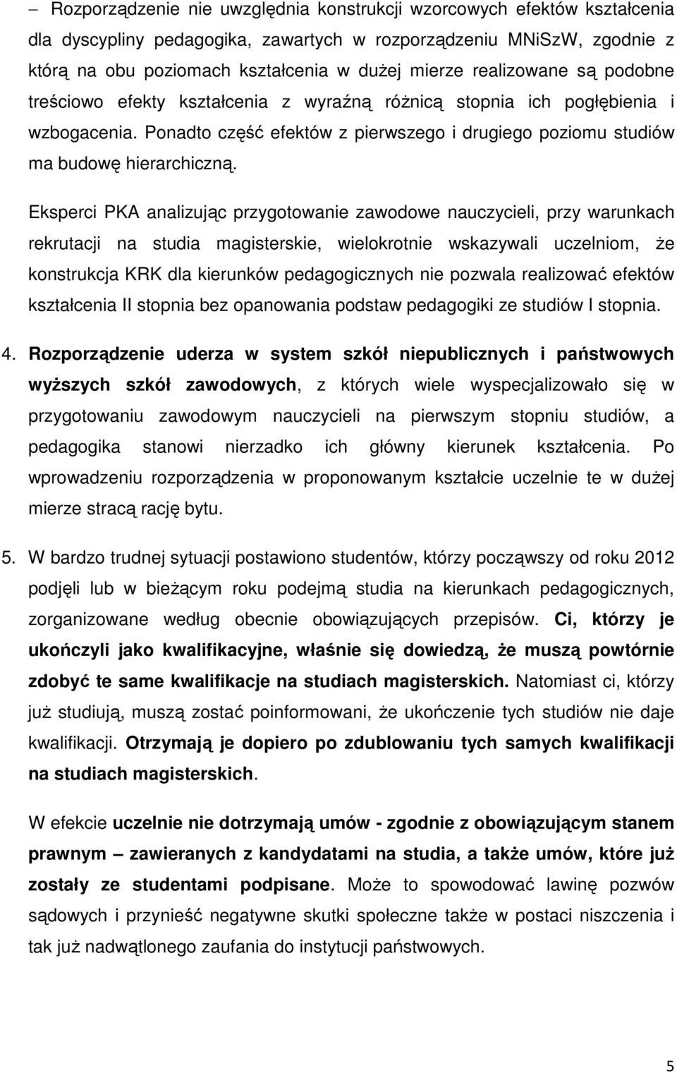 Eksperci PKA analizując przygotowanie zawodowe nauczycieli, przy warunkach rekrutacji na studia magisterskie, wielokrotnie wskazywali uczelniom, Ŝe konstrukcja KRK dla kierunków pedagogicznych nie